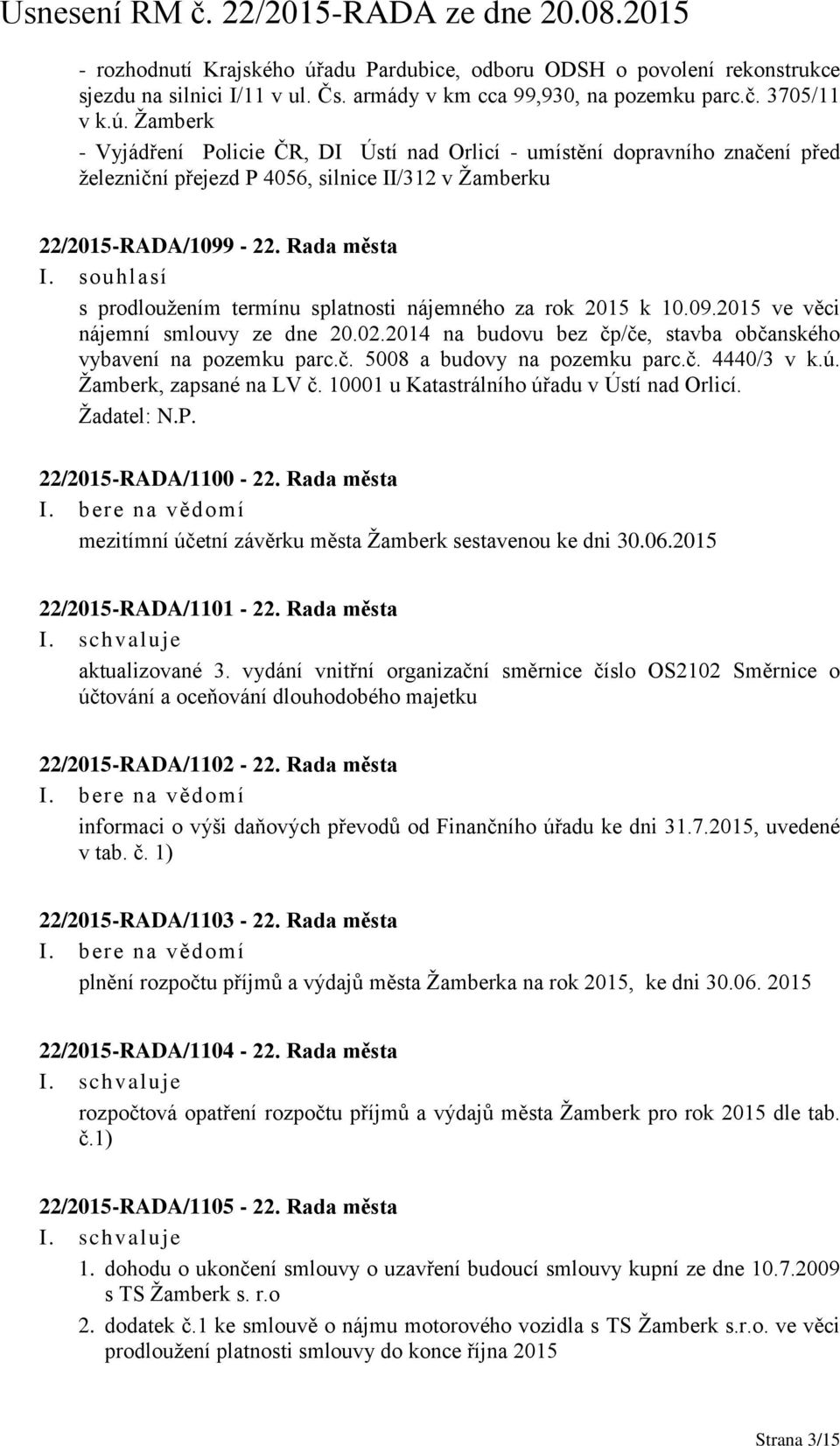 č. 4440/3 v k.ú. Žamberk, zapsané na LV č. 10001 u Katastrálního úřadu v Ústí nad Orlicí. Žadatel: N.P. 22/2015-RADA/1100-22. Rada města mezitímní účetní závěrku města Žamberk sestavenou ke dni 30.06.