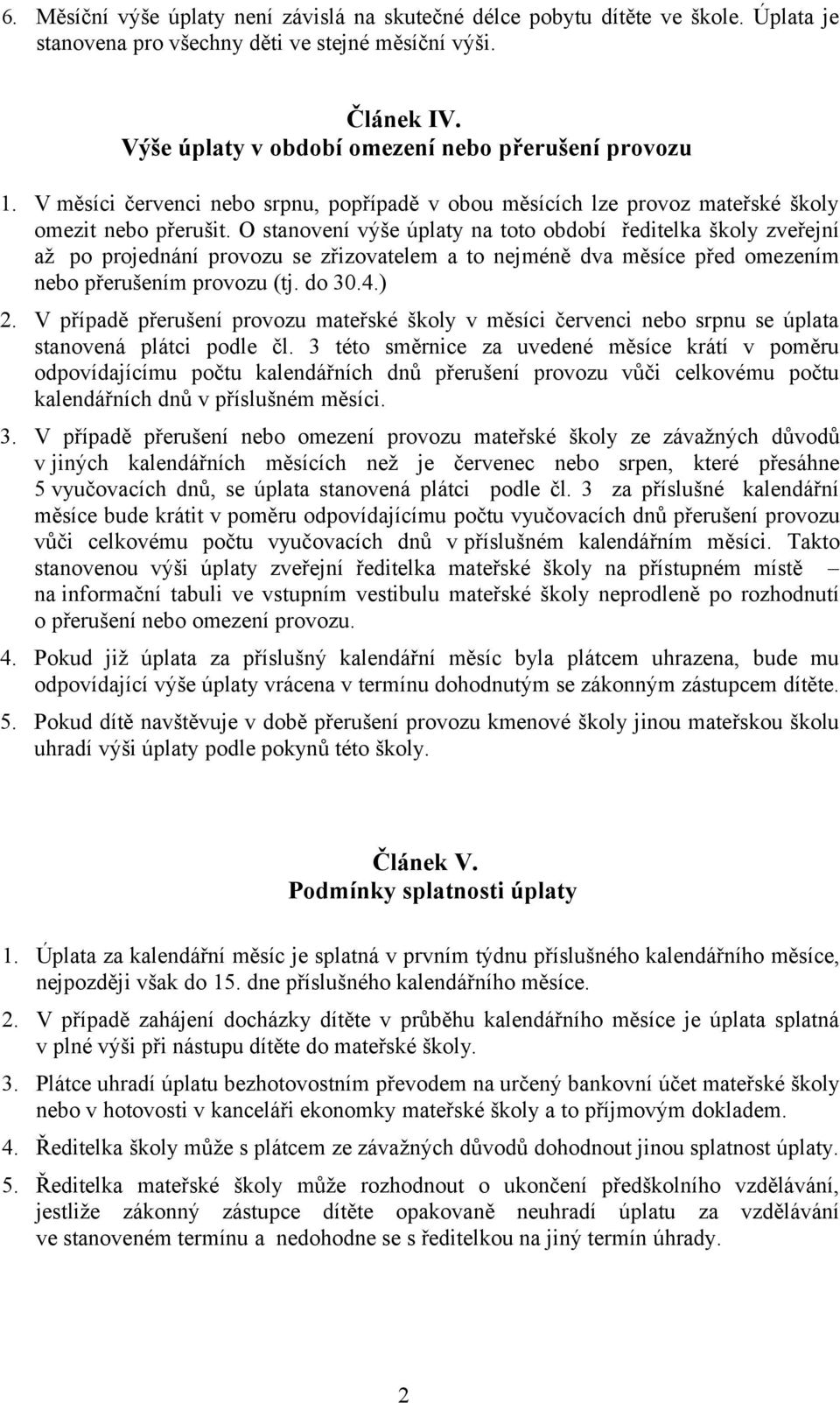 O stanovení výše úplaty na toto období ředitelka školy zveřejní až po projednání provozu se zřizovatelem a to nejméně dva měsíce před omezením nebo přerušením provozu (tj. do 30.4.) 2.