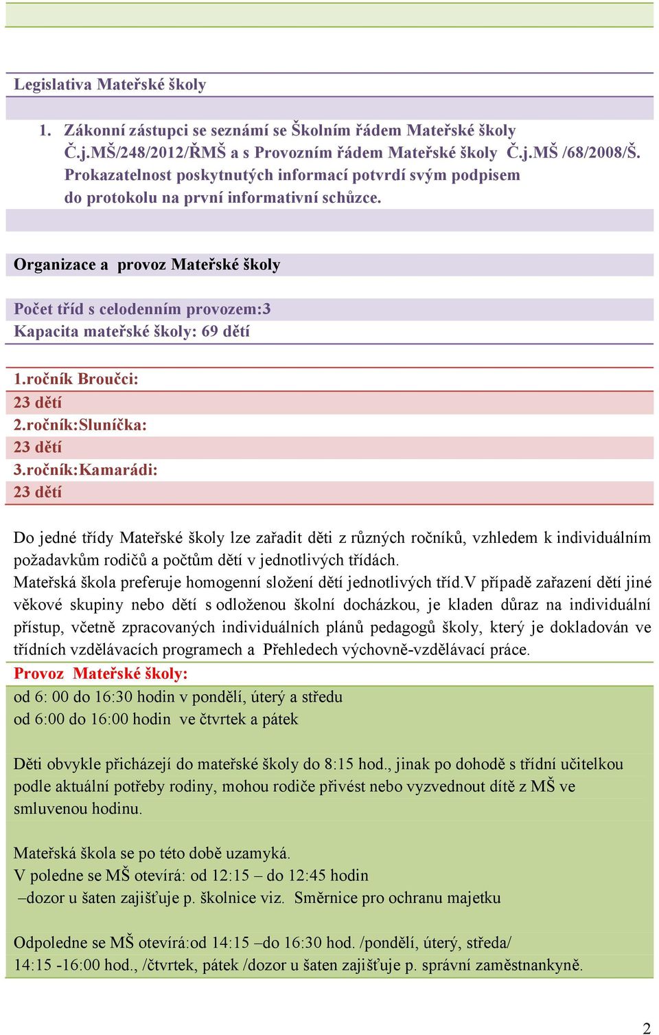 Organizace a provoz Mateřské školy Počet tříd s celodenním provozem:3 Kapacita mateřské školy: 69 dětí 1.ročník Broučci: 2.ročník:Sluníčka: 3.