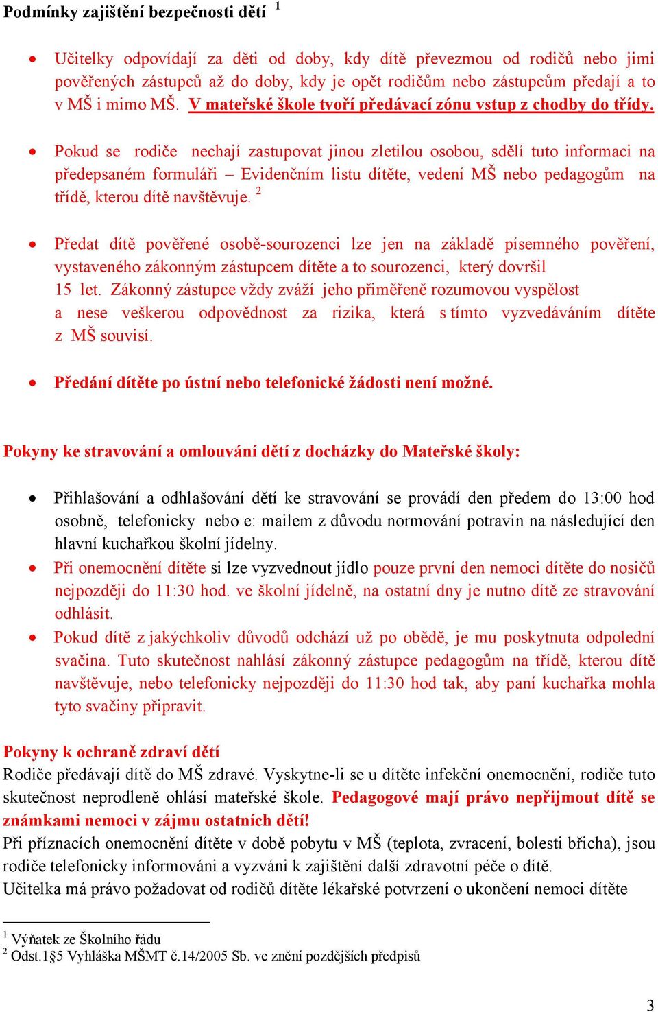 Pokud se rodiče nechají zastupovat jinou zletilou osobou, sdělí tuto informaci na předepsaném formuláři Evidenčním listu dítěte, vedení MŠ nebo pedagogům na třídě, kterou dítě navštěvuje.