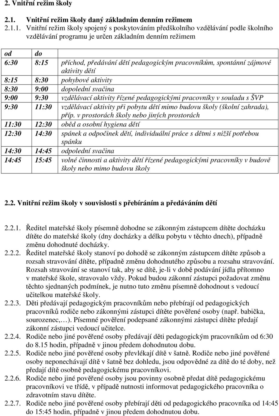 1. Vnitřní režim školy spojený s poskytováním předškolního vzdělávání podle školního vzdělávání programu je určen základním denním režimem od do 6:30 8:15 příchod, předávání dětí pedagogickým