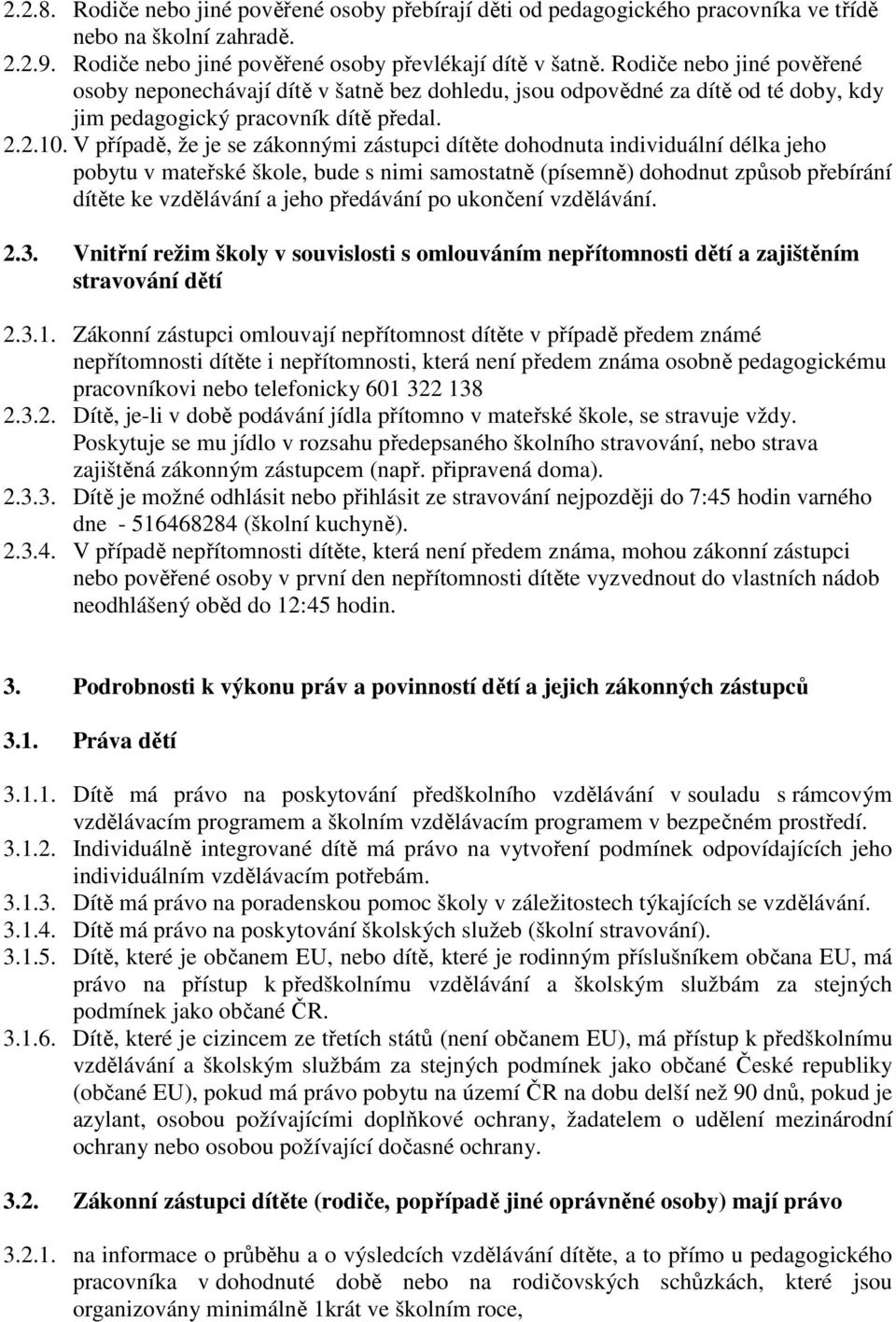 V případě, že je se zákonnými zástupci dítěte dohodnuta individuální délka jeho pobytu v mateřské škole, bude s nimi samostatně (písemně) dohodnut způsob přebírání dítěte ke vzdělávání a jeho