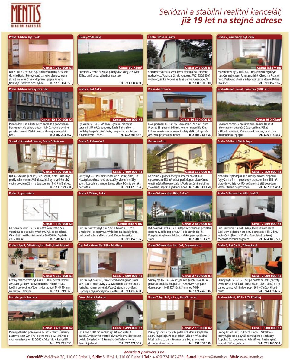 : 773 334 850 Cena: 80 Kč/m 2 Pozemek v těsné blízkosti průmyslové zóny Jažlovice. 13 ha, orná půda, výhodná investice. Tel.