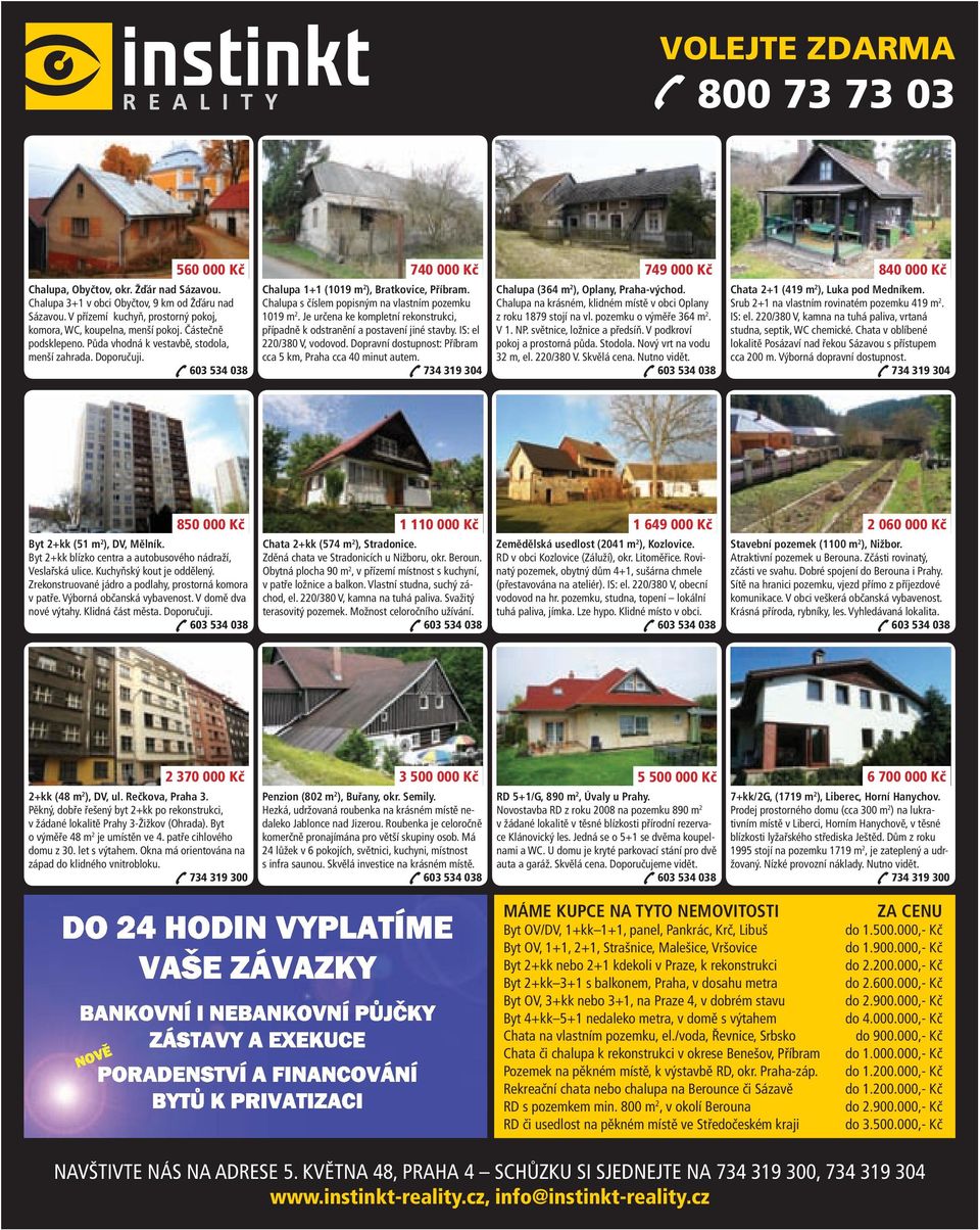 603 534 038 740 000 Kč Chalupa 1+1 (1019 m 2 ), Bratkovice, Příbram. Chalupa s číslem popisným na vlastním pozemku 1019 m 2.