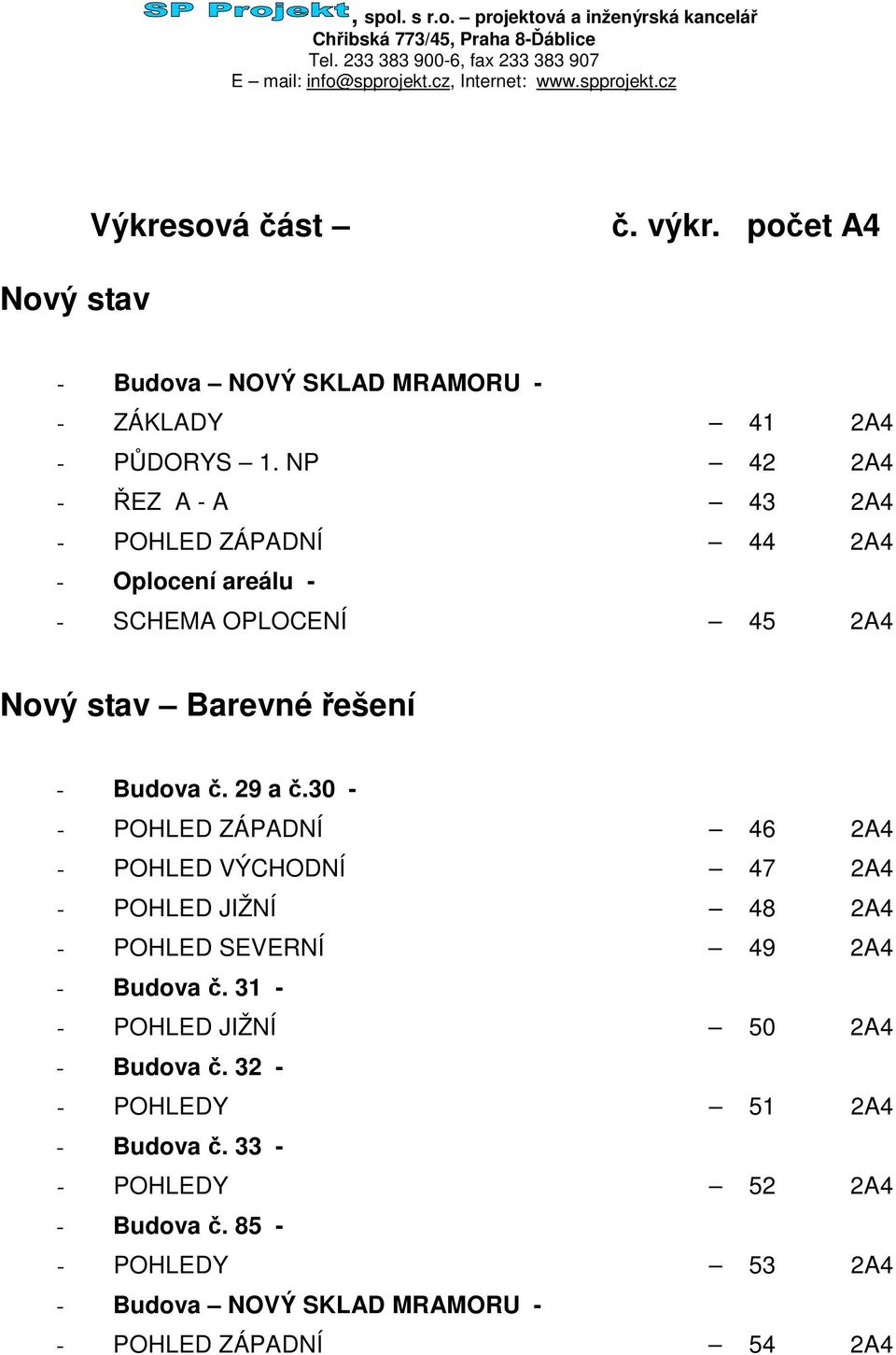 29 a.30 - - POHLED ZÁPADNÍ 46 2A4 - POHLED VÝCHODNÍ 47 2A4 - POHLED JIŽNÍ 48 2A4 - POHLED SEVERNÍ 49 2A4 - Budova.