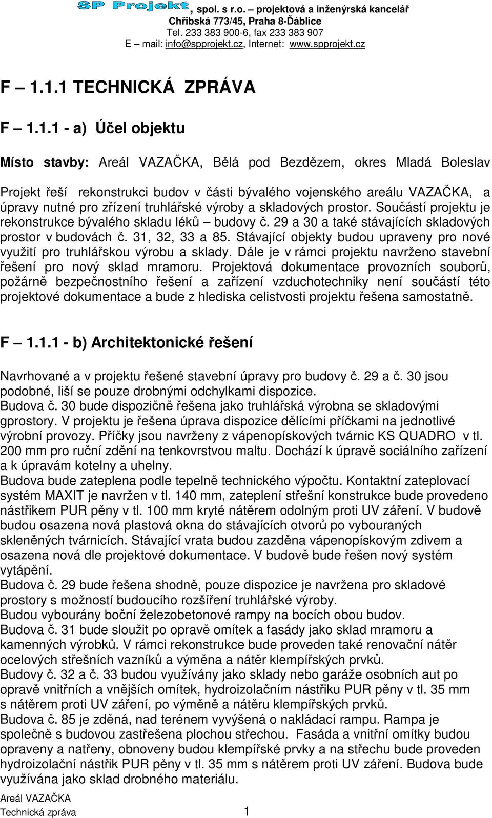 Stávající objekty budou upraveny pro nové využití pro truhláskou výrobu a sklady. Dále je v rámci projektu navrženo stavební ešení pro nový sklad mramoru.