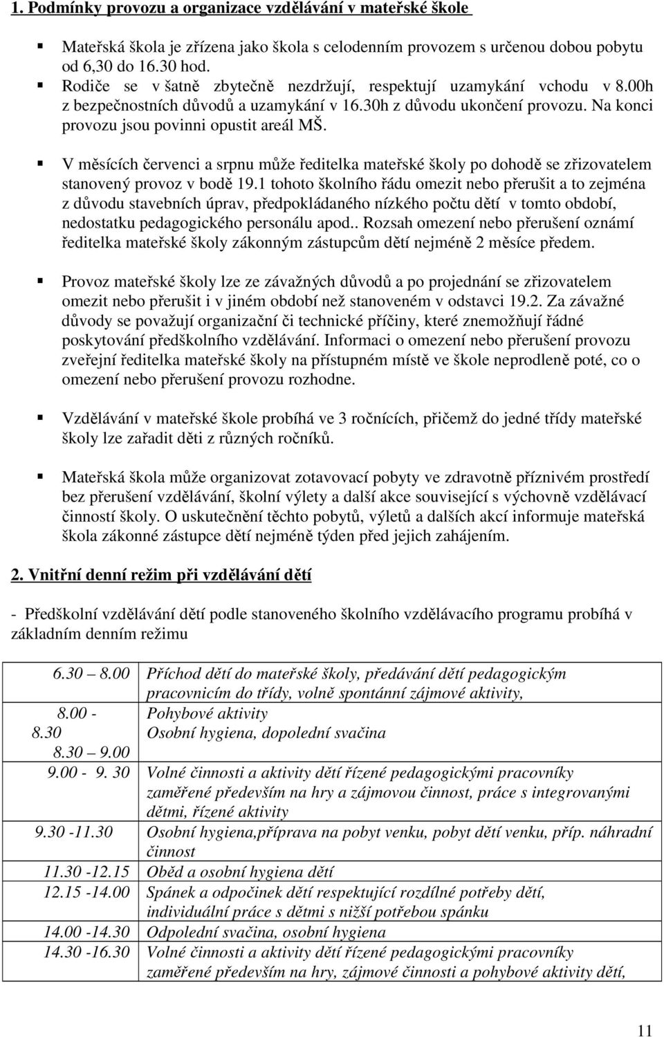 V měsících červenci a srpnu může ředitelka mateřské školy po dohodě se zřizovatelem stanovený provoz v bodě 19.