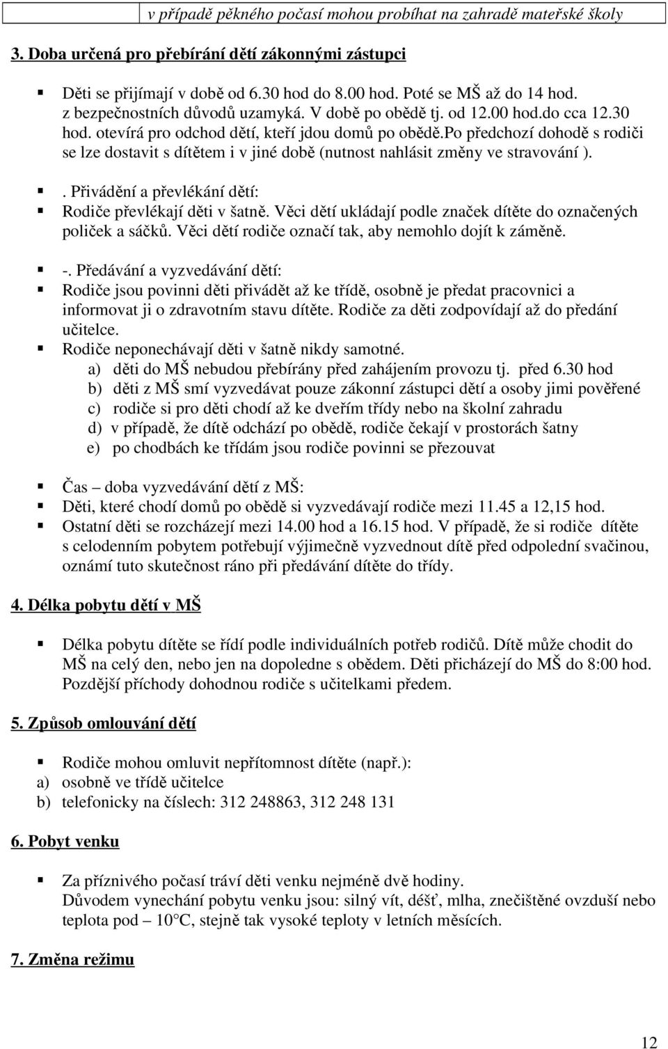 po předchozí dohodě s rodiči se lze dostavit s dítětem i v jiné době (nutnost nahlásit změny ve stravování ).. Přivádění a převlékání dětí: Rodiče převlékají děti v šatně.