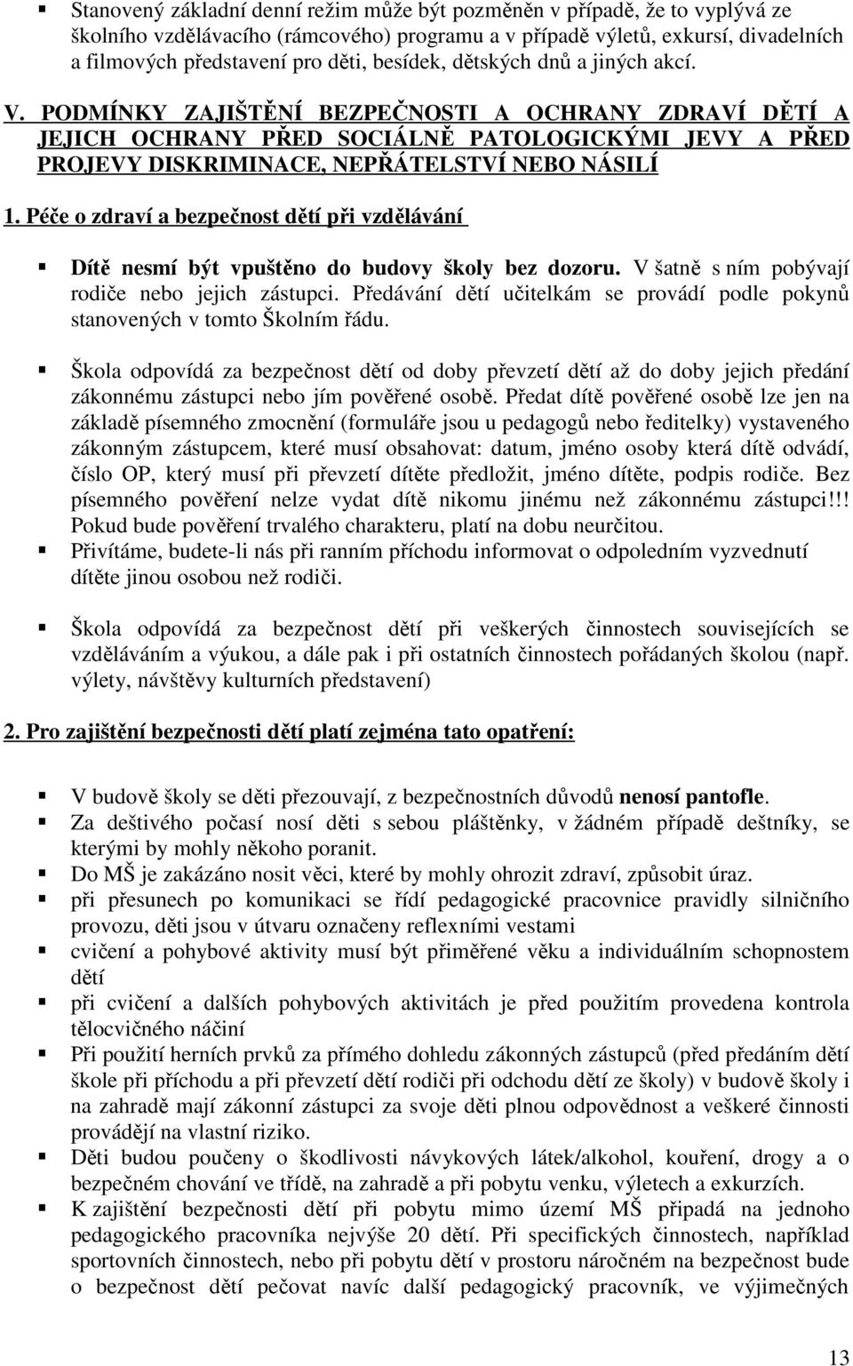 Péče o zdraví a bezpečnost dětí při vzdělávání Dítě nesmí být vpuštěno do budovy školy bez dozoru. V šatně s ním pobývají rodiče nebo jejich zástupci.