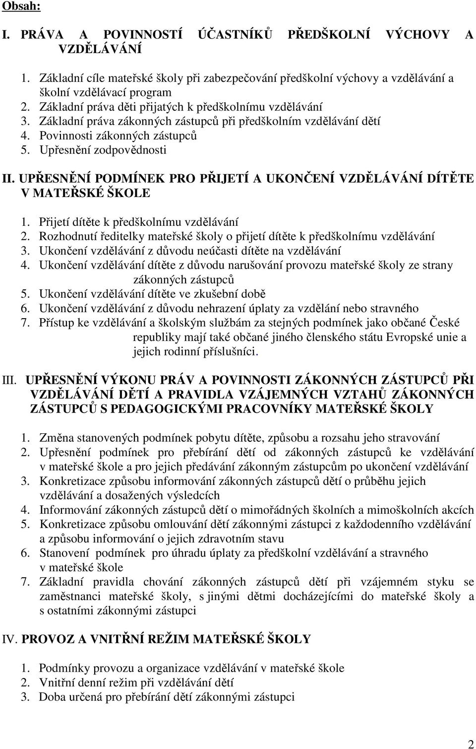 UPŘESNĚNÍ PODMÍNEK PRO PŘIJETÍ A UKONČENÍ VZDĚLÁVÁNÍ DÍTĚTE V MATEŘSKÉ ŠKOLE 1. Přijetí dítěte k předškolnímu vzdělávání 2.