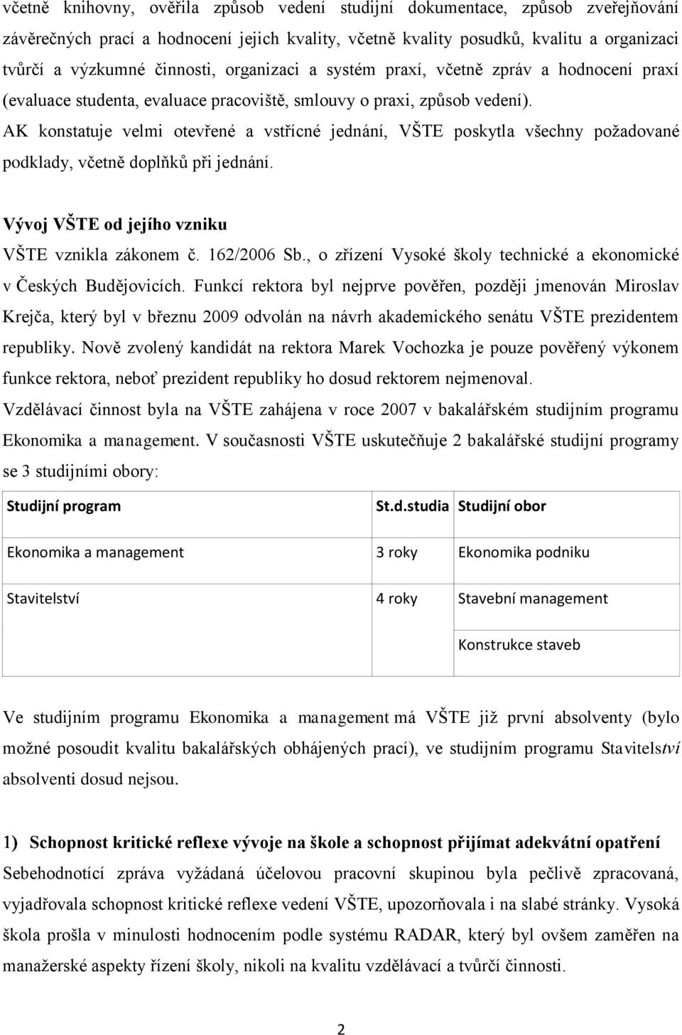 AK konstatuje velmi otevřené a vstřícné jednání, VŠTE poskytla všechny požadované podklady, včetně doplňků při jednání. Vývoj VŠTE od jejího vzniku VŠTE vznikla zákonem č. 162/2006 Sb.