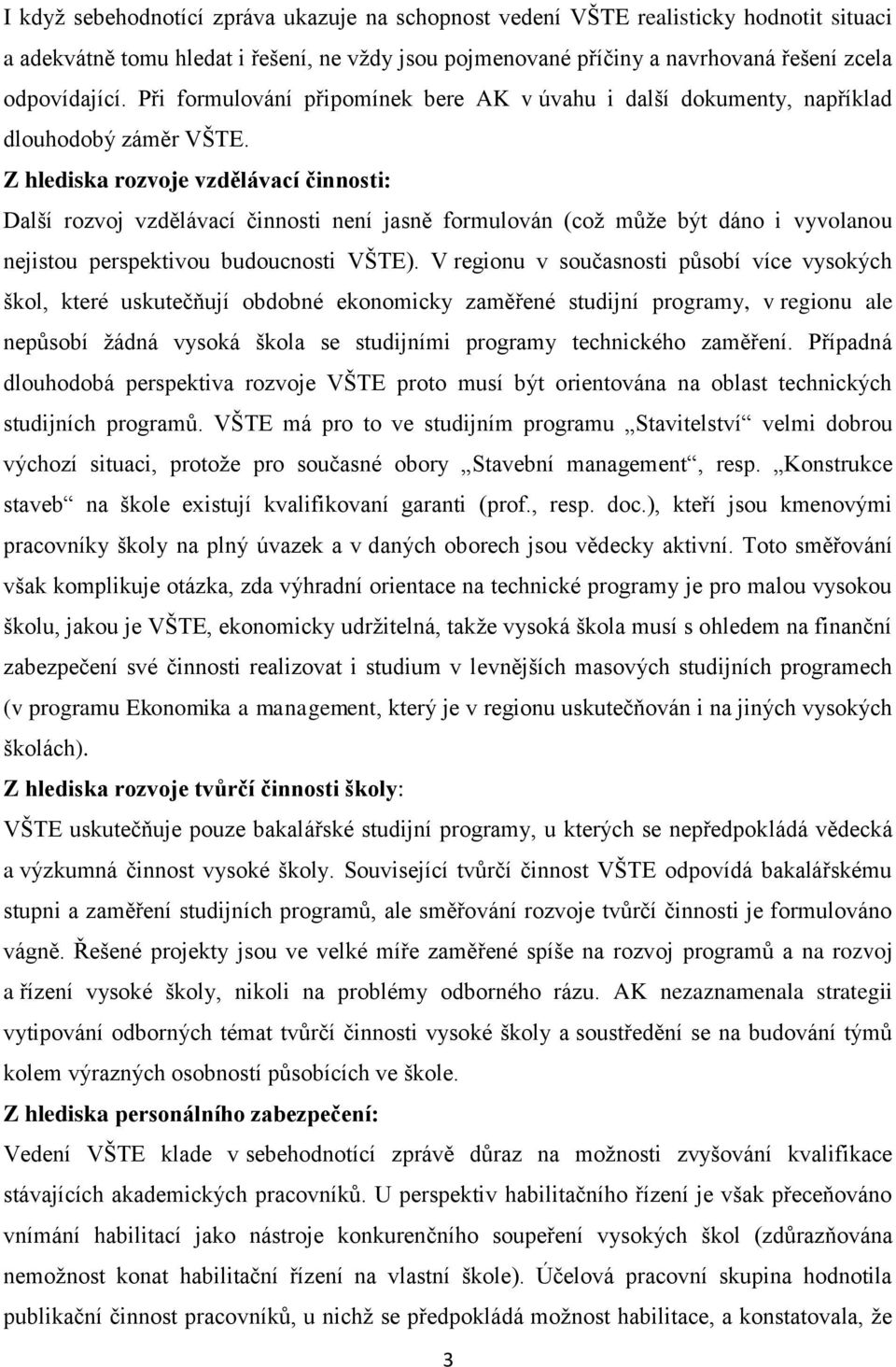 Z hlediska rozvoje vzdělávací činnosti: Další rozvoj vzdělávací činnosti není jasně formulován (což může být dáno i vyvolanou nejistou perspektivou budoucnosti VŠTE).