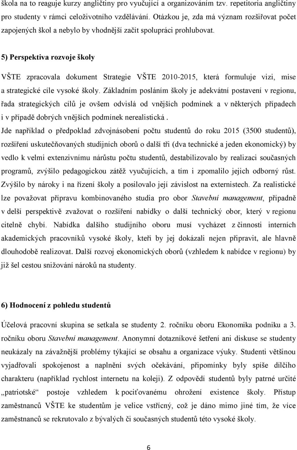 5) Perspektiva rozvoje školy VŠTE zpracovala dokument Strategie VŠTE 2010-2015, která formuluje vizi, mise a strategické cíle vysoké školy.