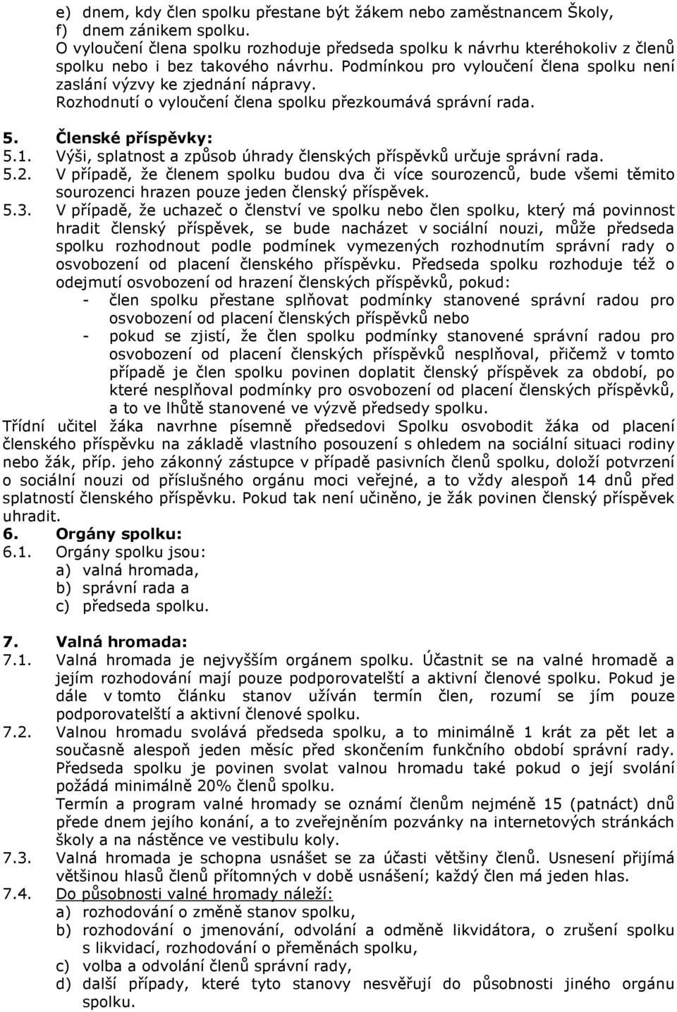Rozhodnutí o vyloučení člena spolku přezkoumává správní rada. 5. Členské příspěvky: 5.1. Výši, splatnost a způsob úhrady členských příspěvků určuje správní rada. 5.2.