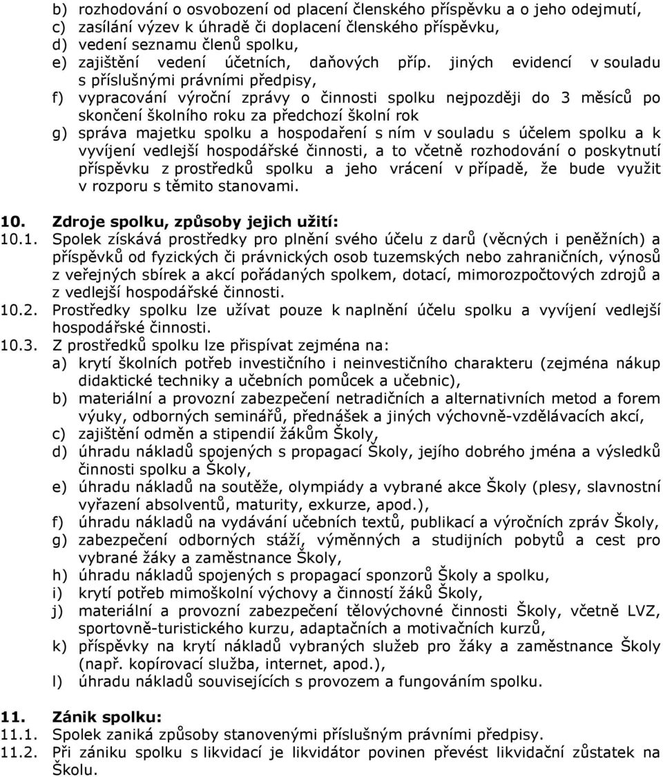 jiných evidencí v souladu s příslušnými právními předpisy, f) vypracování výroční zprávy o činnosti spolku nejpozději do 3 měsíců po skončení školního roku za předchozí školní rok g) správa majetku