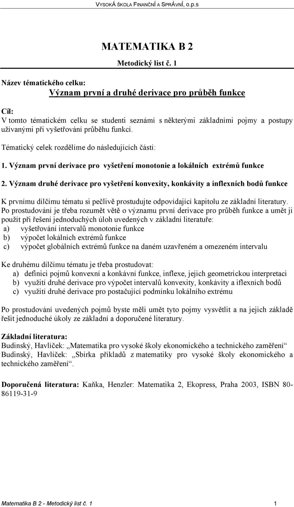 Význam druhé derivace pro vyšetření konvexity, konkávity a inflexních bodů funkce K prvnímu dílčímu tématu si pečlivě prostudujte odpovídající kapitolu ze základní literatury.