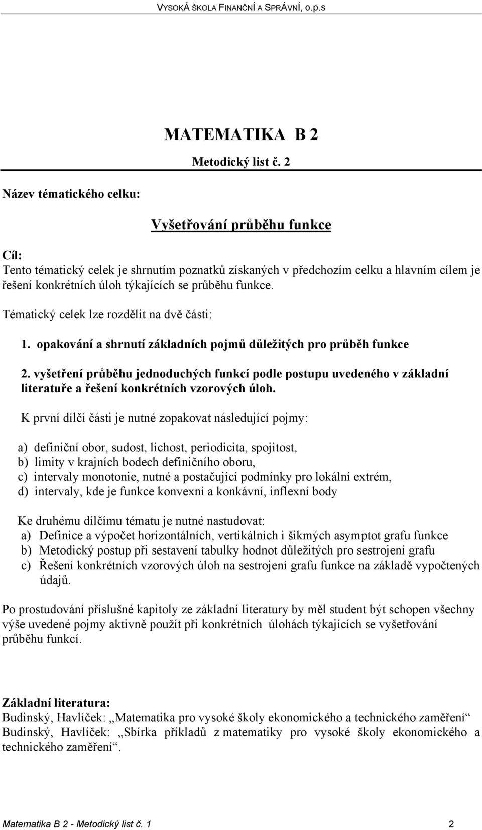 vyšetření průběhu jednoduchých funkcí podle postupu uvedeného v základní literatuře a řešení konkrétních vzorových úloh.