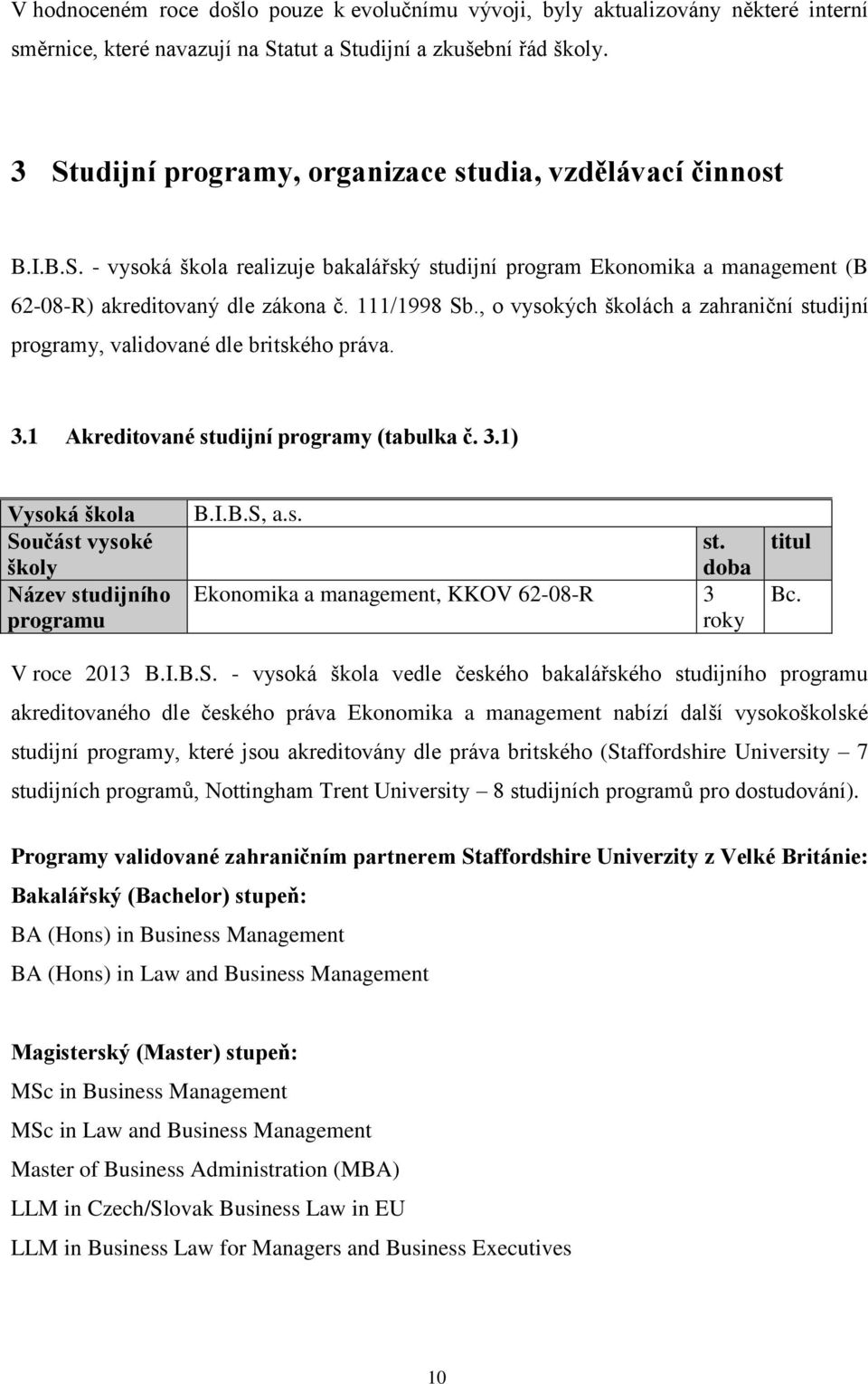 , o vysokých školách a zahraniční studijní programy, validované dle britského práva. 3.1 Akreditované studijní programy (tabulka č. 3.1) Vysoká škola Součást vysoké školy Název studijního programu B.
