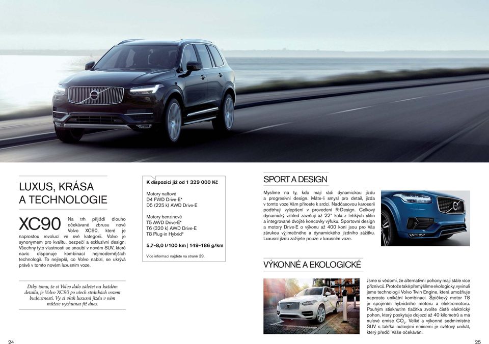 Díky tomu, že si Volvo dalo záležet na každém detailu, je Volvo XC90 po všech stránkách vozem budoucnosti. Vy si však luxusní jízdu v něm můžete vychutnat již dnes.