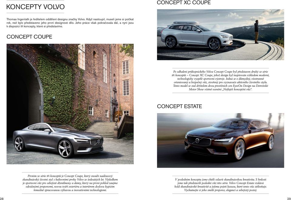 CONCEPT COUPE Po odhalení průkopnického Volva Concept Coupe byl představen druhý ze série tří konceptů Concept XC Coupe, jehož design byl inspirován vzhledem moderní, technologicky vyspělé sportovní