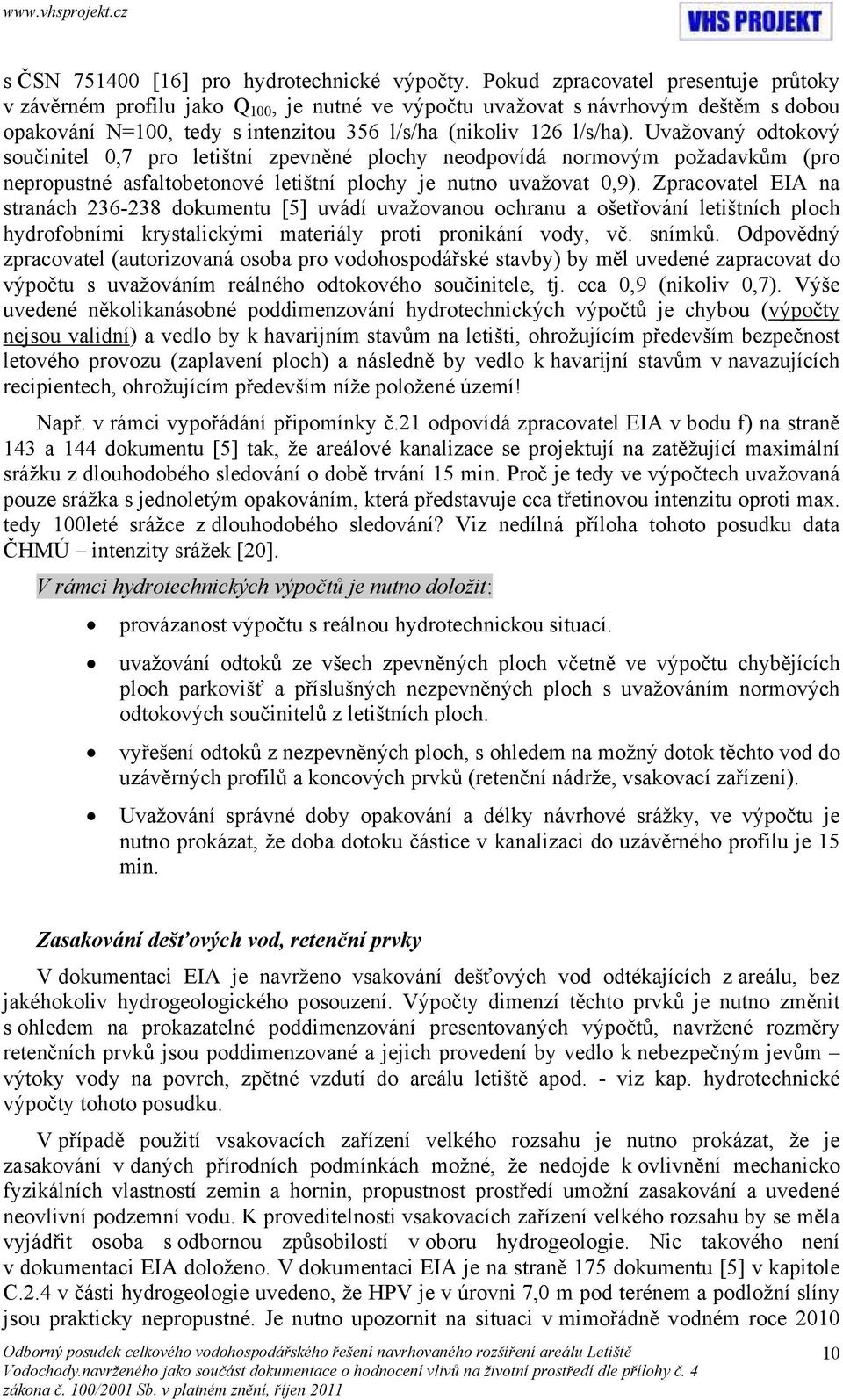 Uvažovaný odtokový součinitel 0,7 pro letištní zpevněné plochy neodpovídá normovým požadavkům (pro nepropustné asfaltobetonové letištní plochy je nutno uvažovat 0,9).