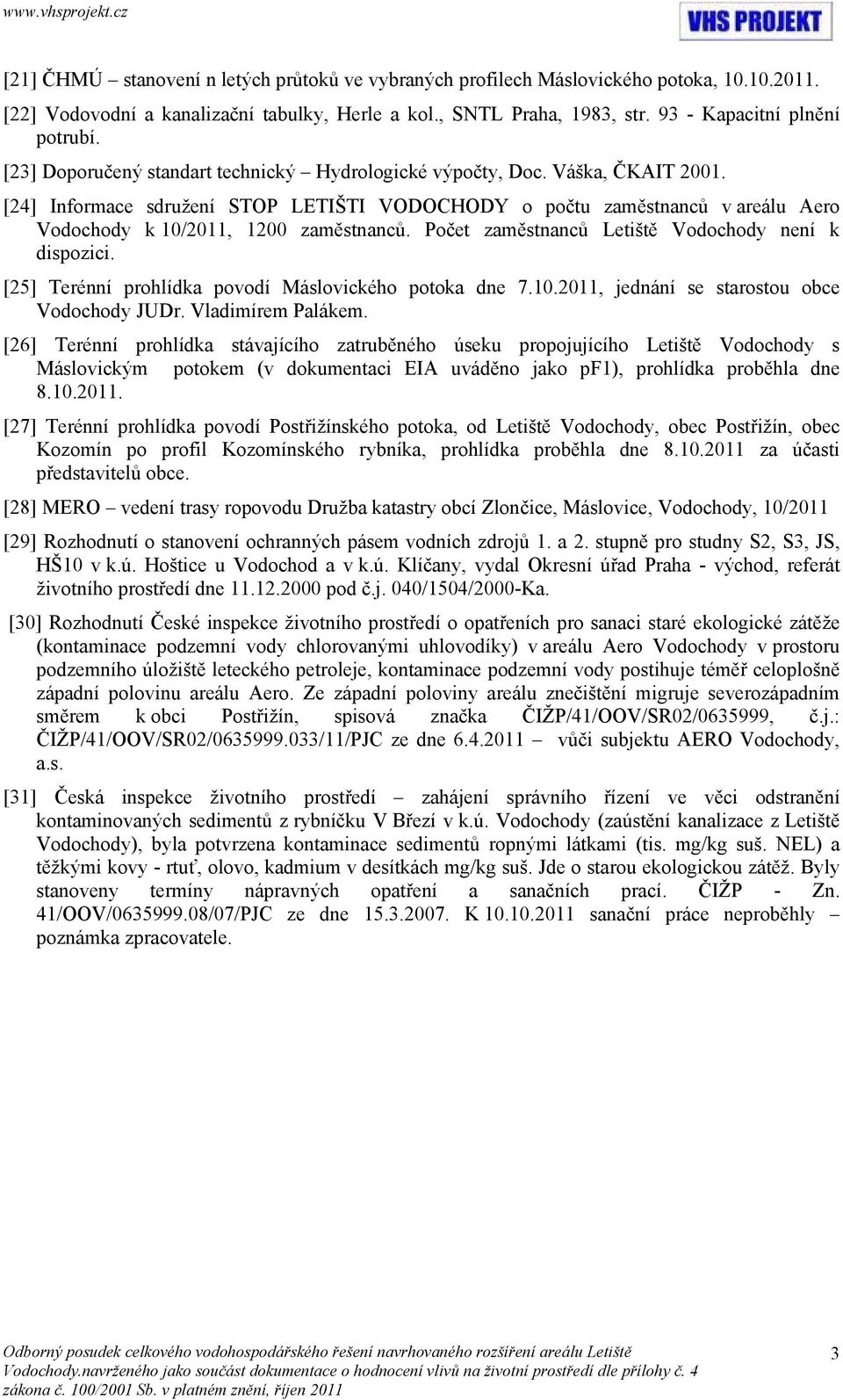 Počet zaměstnanců Letiště Vodochody není k dispozici. [25] Terénní prohlídka povodí Máslovického potoka dne 7.10.2011, jednání se starostou obce Vodochody JUDr. Vladimírem Palákem.