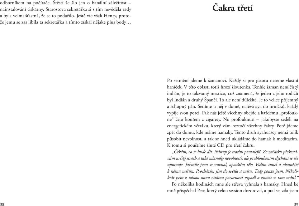 V této oblasti totiï hrozí Ïloutenka. Tenhle aman není ãist indián, je to takzvan mestico, coï znamená, Ïe jeden z jeho rodiãû byl Indián a druh panûl. To ale není dûleïité.