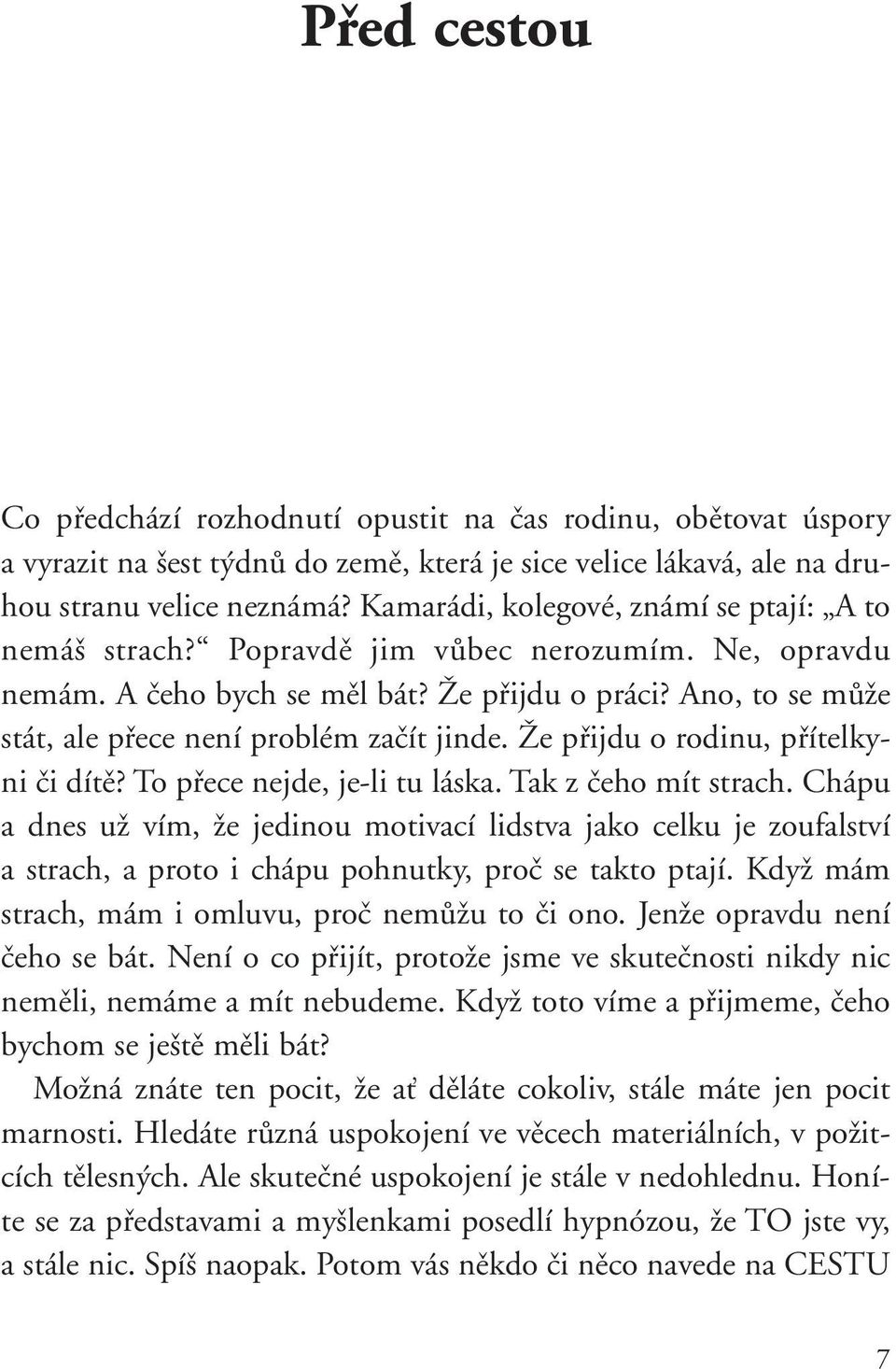 Ano, to se mûïe stát, ale pfiece není problém zaãít jinde. Îe pfiijdu o rodinu, pfiítelkyni ãi dítû? To pfiece nejde, je-li tu láska. Tak z ãeho mít strach.