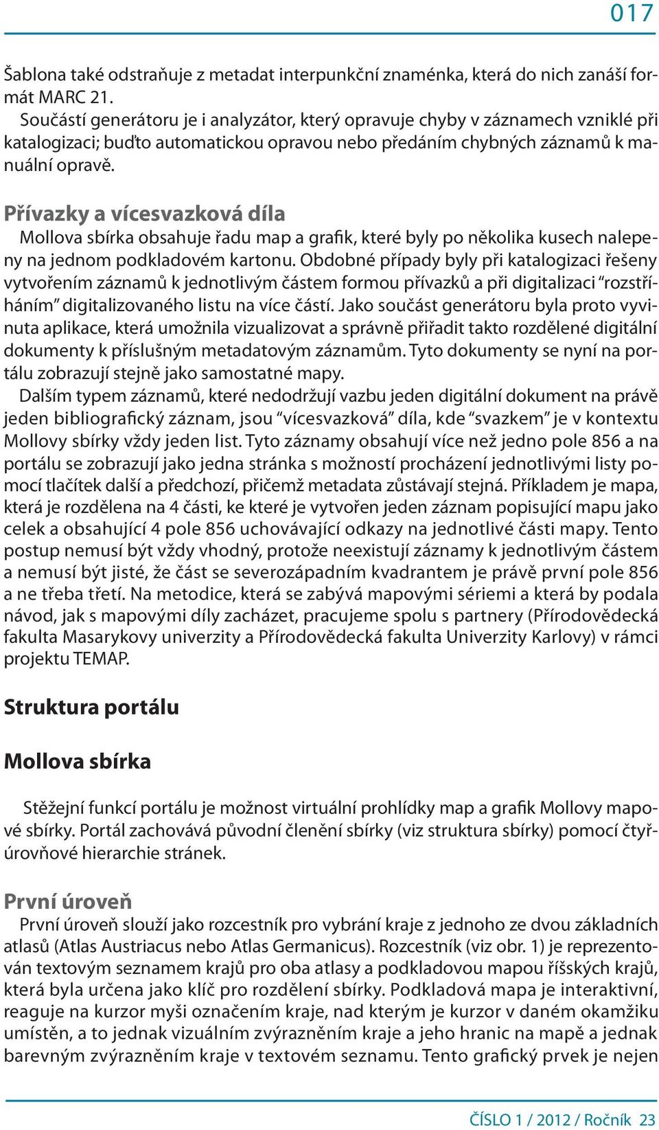 Přívazky a vícesvazková díla Mollova sbírka obsahuje řadu map a grafik, které byly po několika kusech nalepeny na jednom podkladovém kartonu.