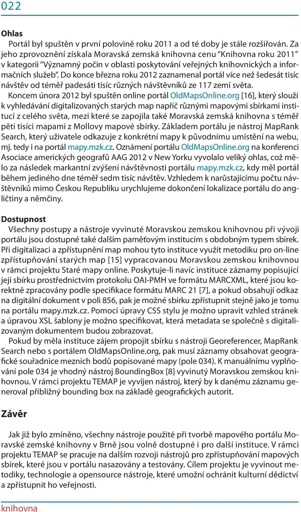 Do konce března roku 2012 zaznamenal portál více než šedesát tisíc návštěv od téměř padesáti tisíc různých návštěvníků ze 117 zemí světa. Koncem února 2012 byl spuštěn online portál OldMapsOnline.