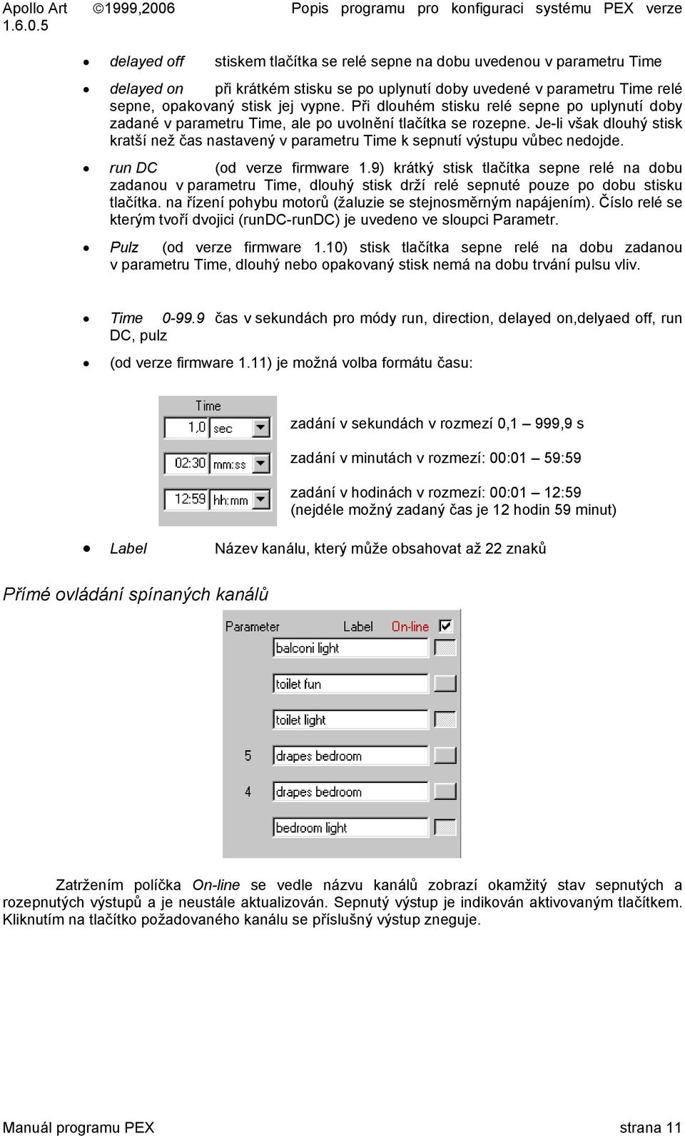 Je-li však dlouhý stisk kratší než čas nastavený v parametru Time k sepnutí výstupu vůbec nedojde. run DC (od verze firmware 1.