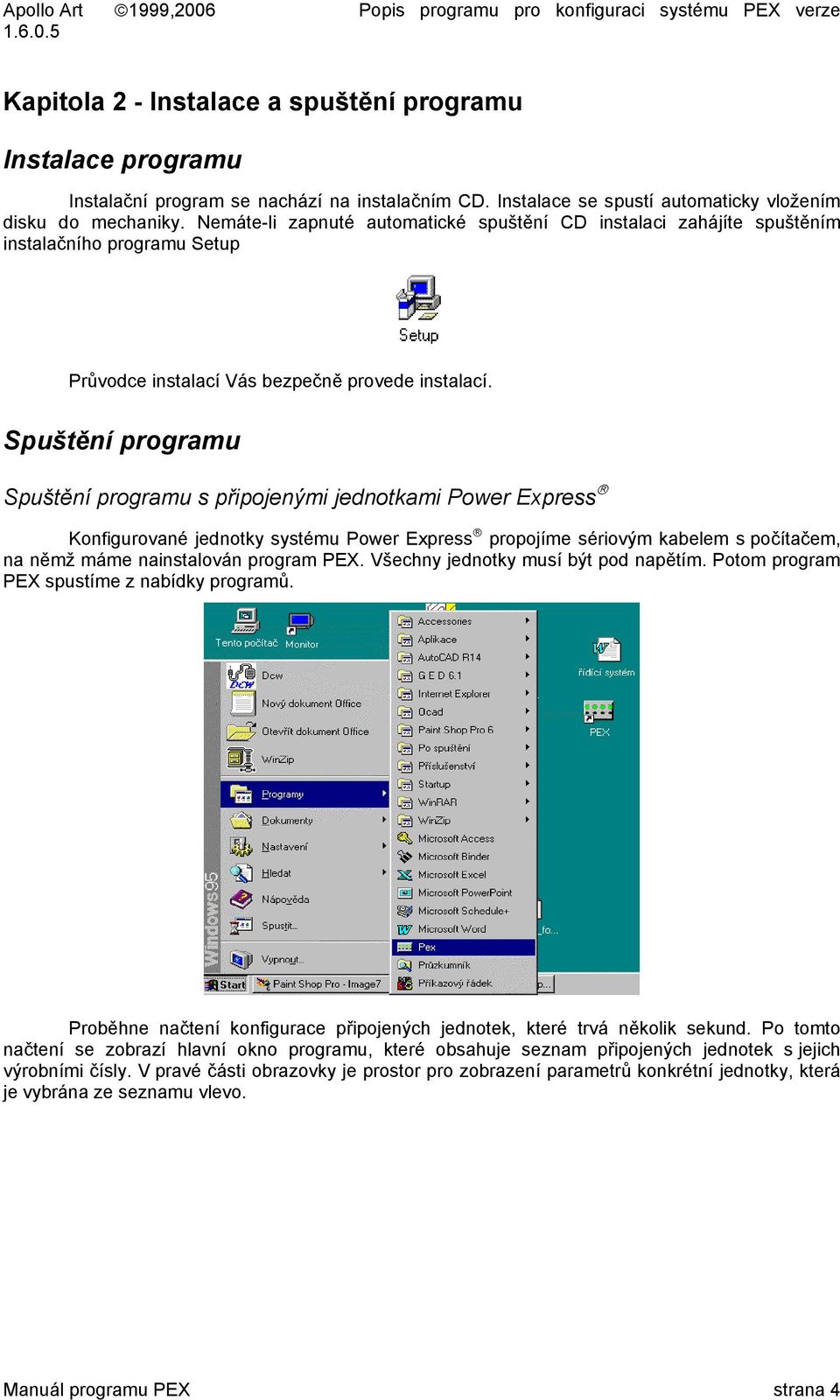 Spuštění programu Spuštění programu s připojenými jednotkami Power Express Konfigurované jednotky systému Power Express propojíme sériovým kabelem s počítačem, na němž máme nainstalován program PEX.