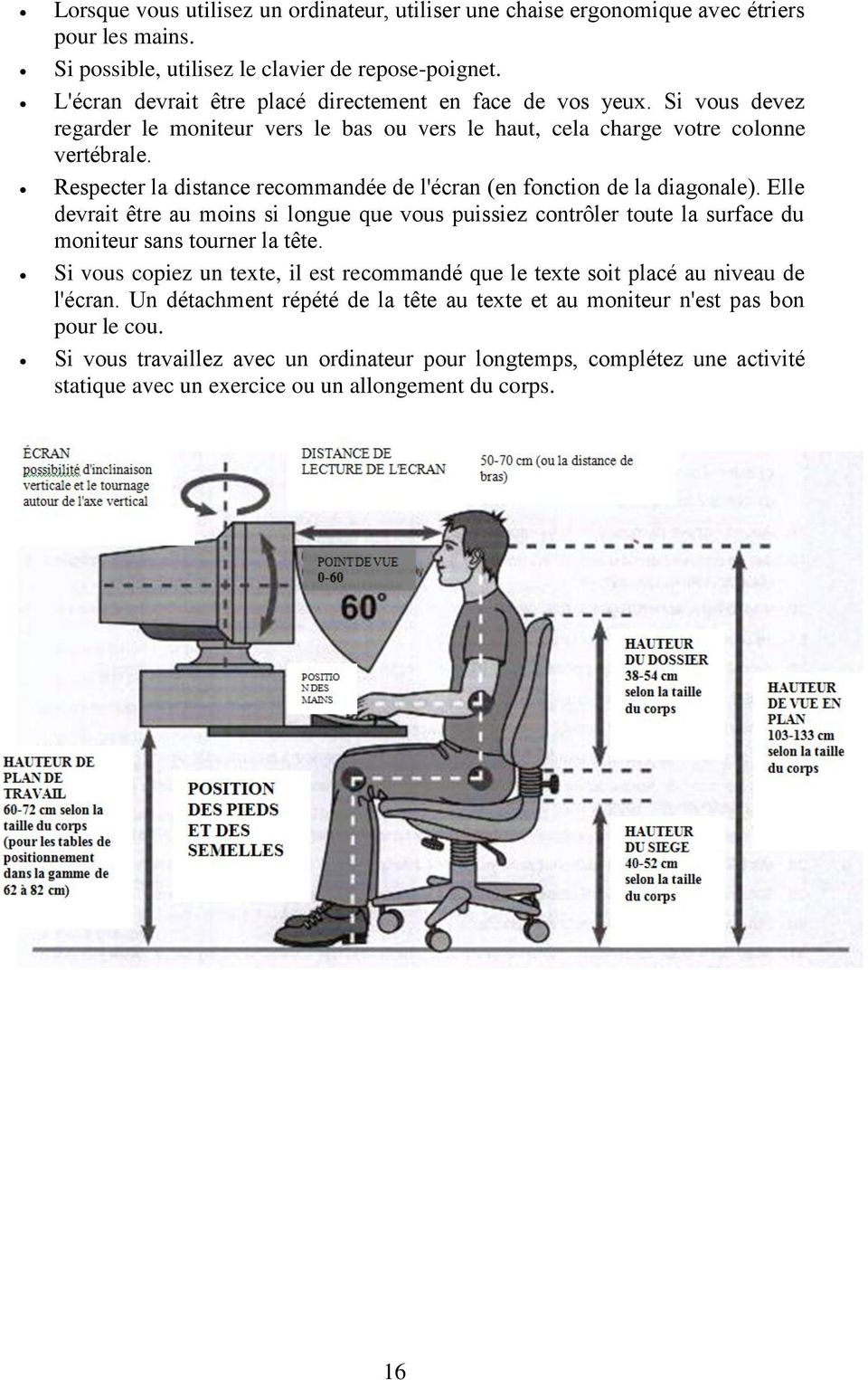 Respecter la distance recommandée de l'écran (en fonction de la diagonale). Elle devrait être au moins si longue que vous puissiez contrôler toute la surface du moniteur sans tourner la tête.