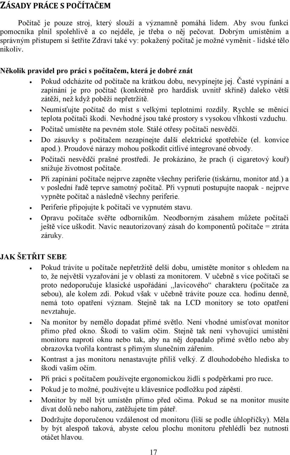 Několik pravidel pro práci s počítačem, která je dobré znát Pokud odcházíte od počítače na krátkou dobu, nevypínejte jej.