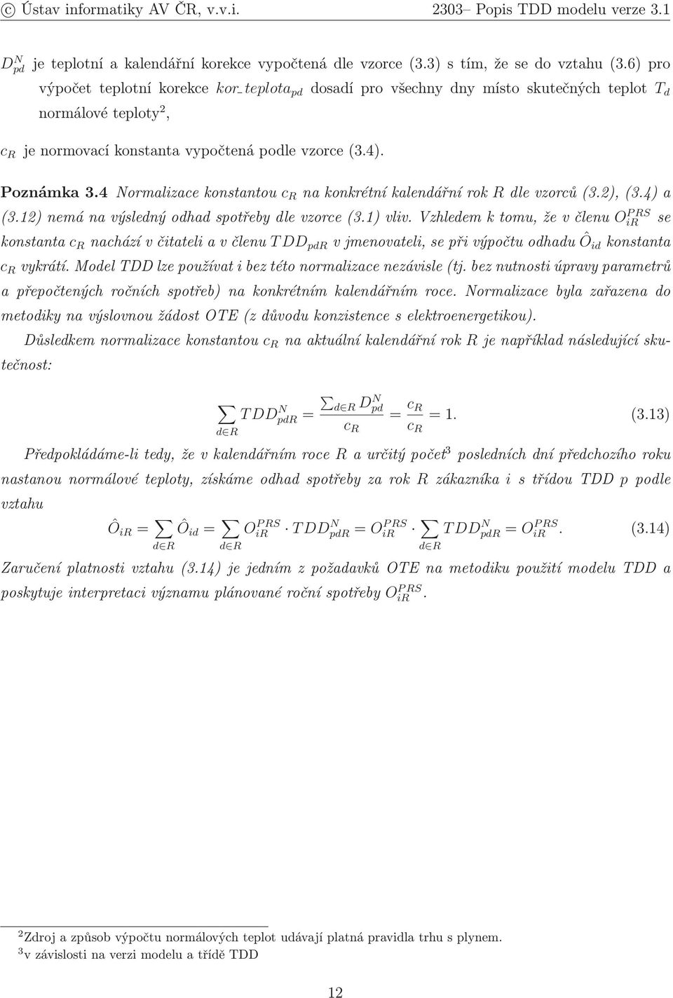 4Normalizacekonstantou c R nakonkrétníkalendářnírok Rdlevzorců(3.2),(3.4)a (3.12)nemánavýslednýodhadspotřebydlevzorce(3.1)vliv.