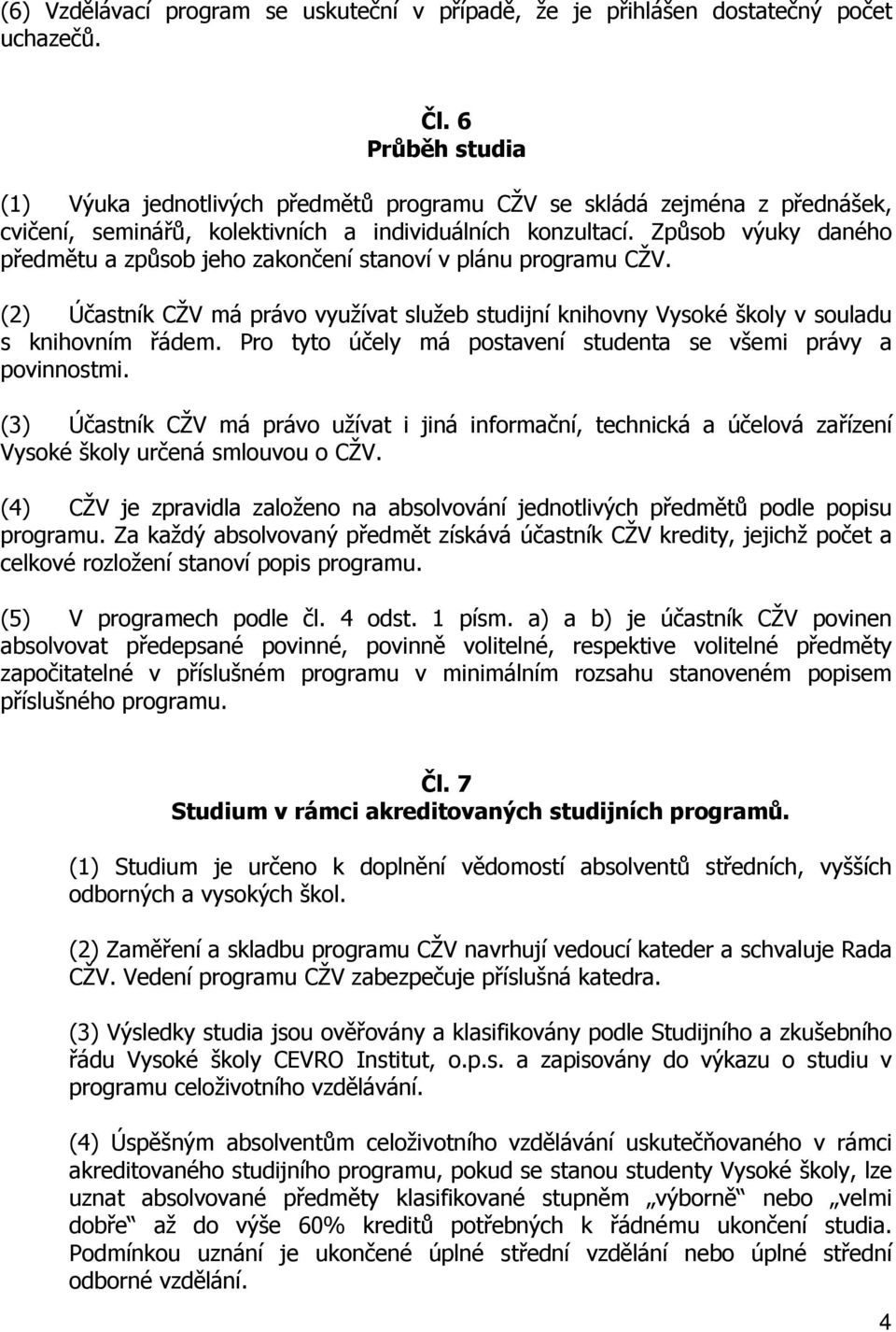 Způsob výuky daného předmětu a způsob jeho zakončení stanoví v plánu programu CŽV. (2) Účastník CŽV má právo využívat služeb studijní knihovny Vysoké školy v souladu s knihovním řádem.