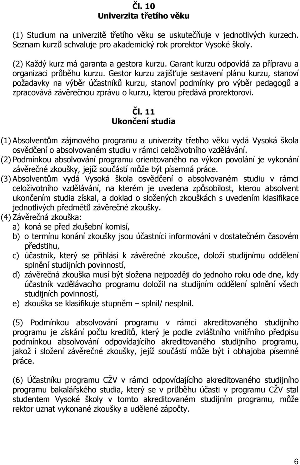 Gestor kurzu zajišťuje sestavení plánu kurzu, stanoví požadavky na výběr účastníků kurzu, stanoví podmínky pro výběr pedagogů a zpracovává závěrečnou zprávu o kurzu, kterou předává prorektorovi. Čl.