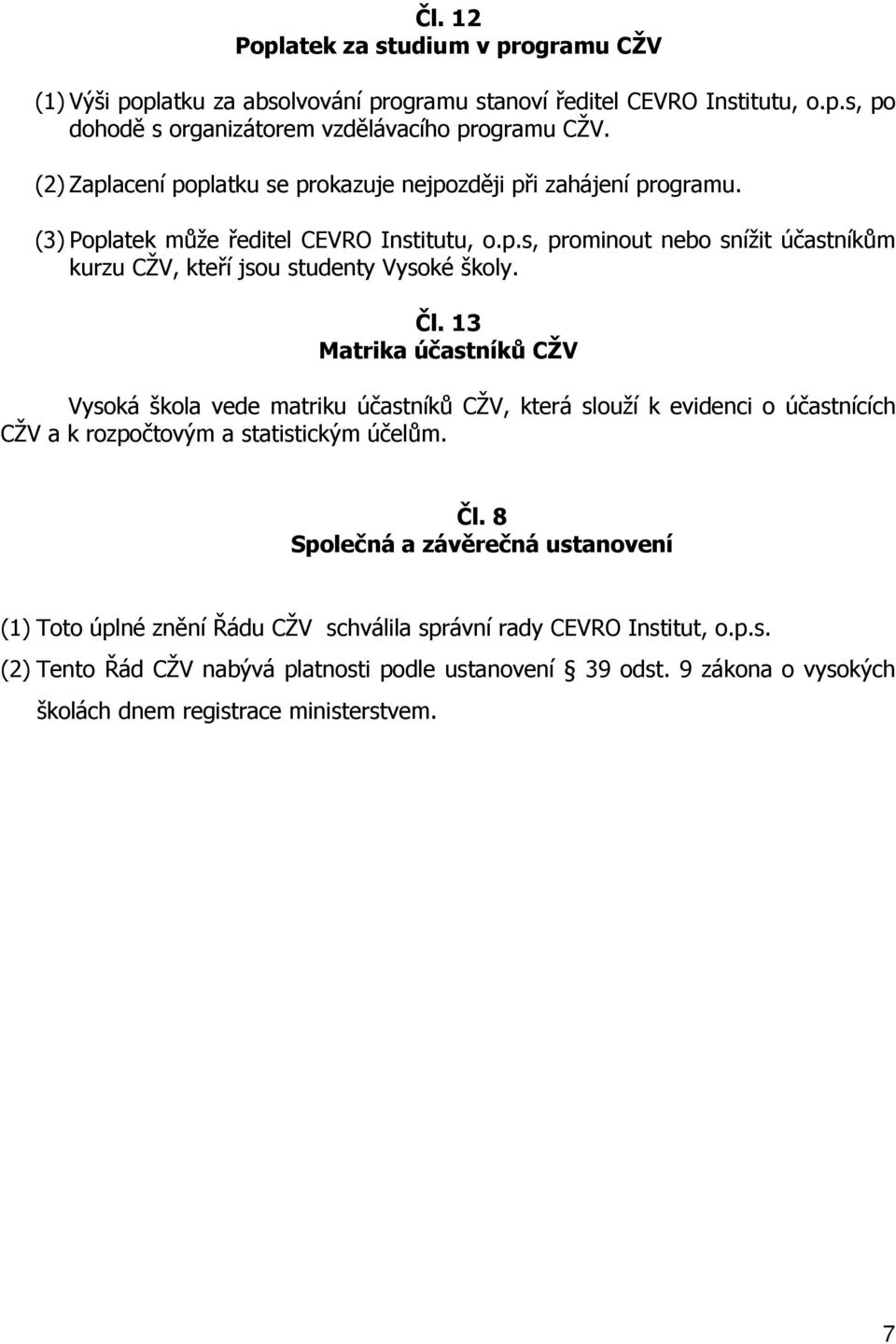 Čl. 13 Matrika účastníků CŽV Vysoká škola vede matriku účastníků CŽV, která slouží k evidenci o účastnících CŽV a k rozpočtovým a statistickým účelům. Čl.