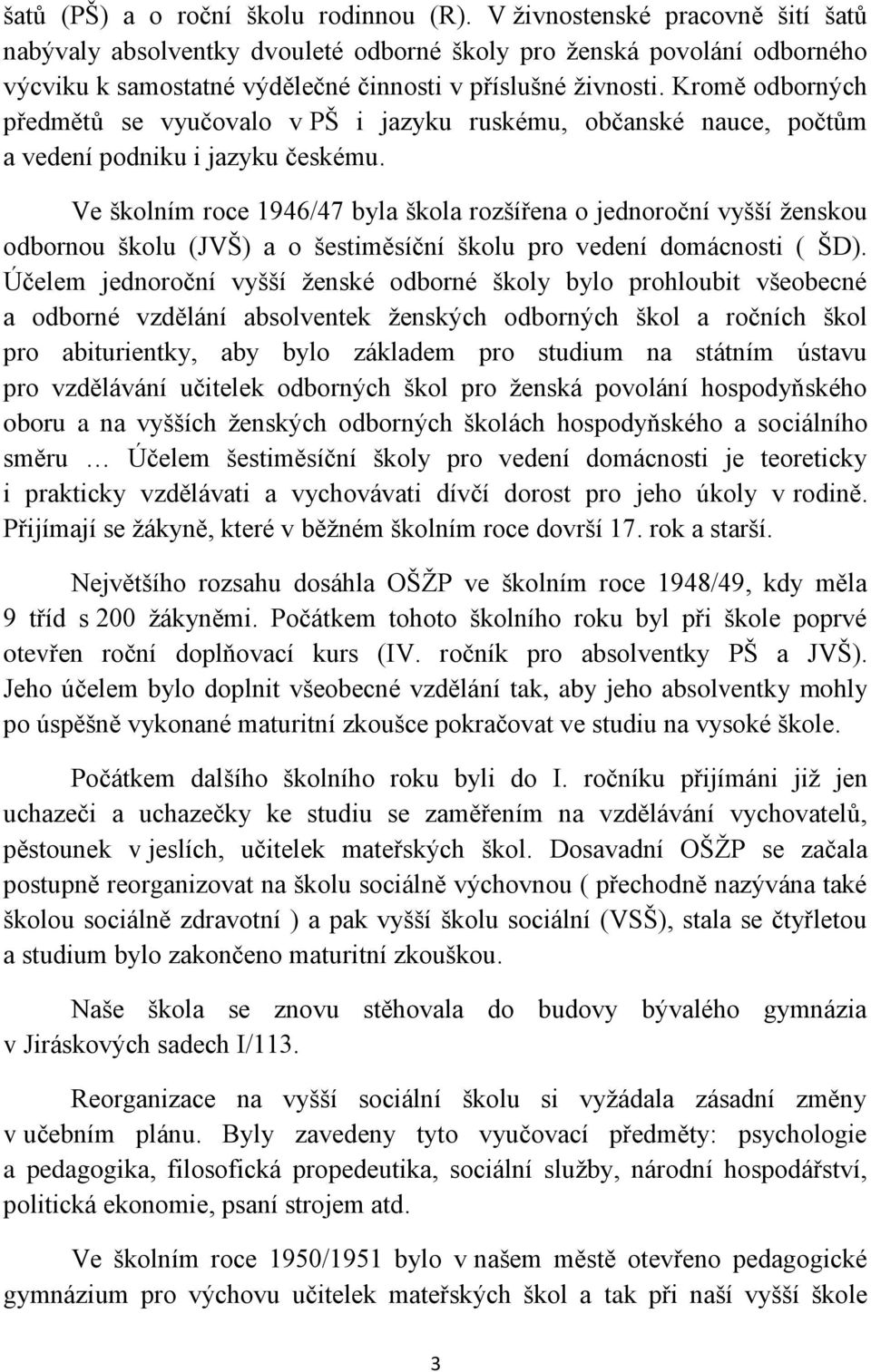 Kromě odborných předmětů se vyučovalo v PŠ i jazyku ruskému, občanské nauce, počtům a vedení podniku i jazyku českému.