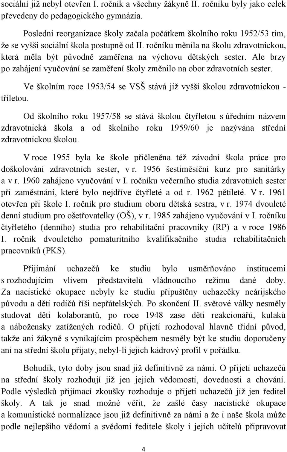 ročníku měnila na školu zdravotnickou, která měla být původně zaměřena na výchovu dětských sester. Ale brzy po zahájení vyučování se zaměření školy změnilo na obor zdravotních sester.