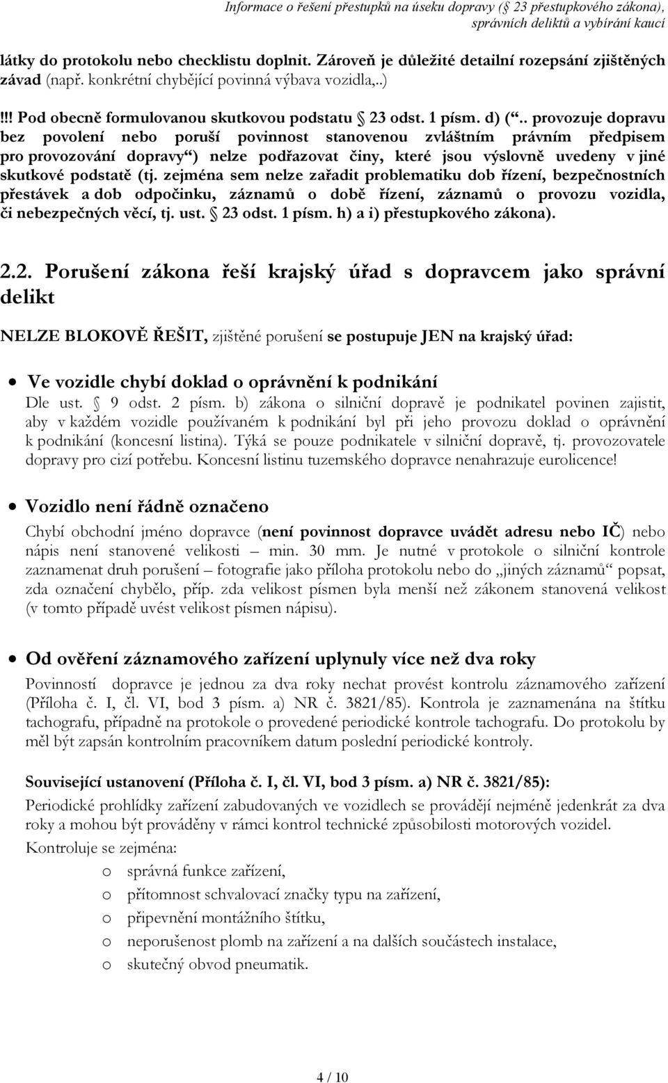 . provozuje dopravu bez povolení nebo poruší povinnost stanovenou zvláštním právním předpisem pro provozování dopravy ) nelze podřazovat činy, které jsou výslovně uvedeny v jiné skutkové podstatě (tj.