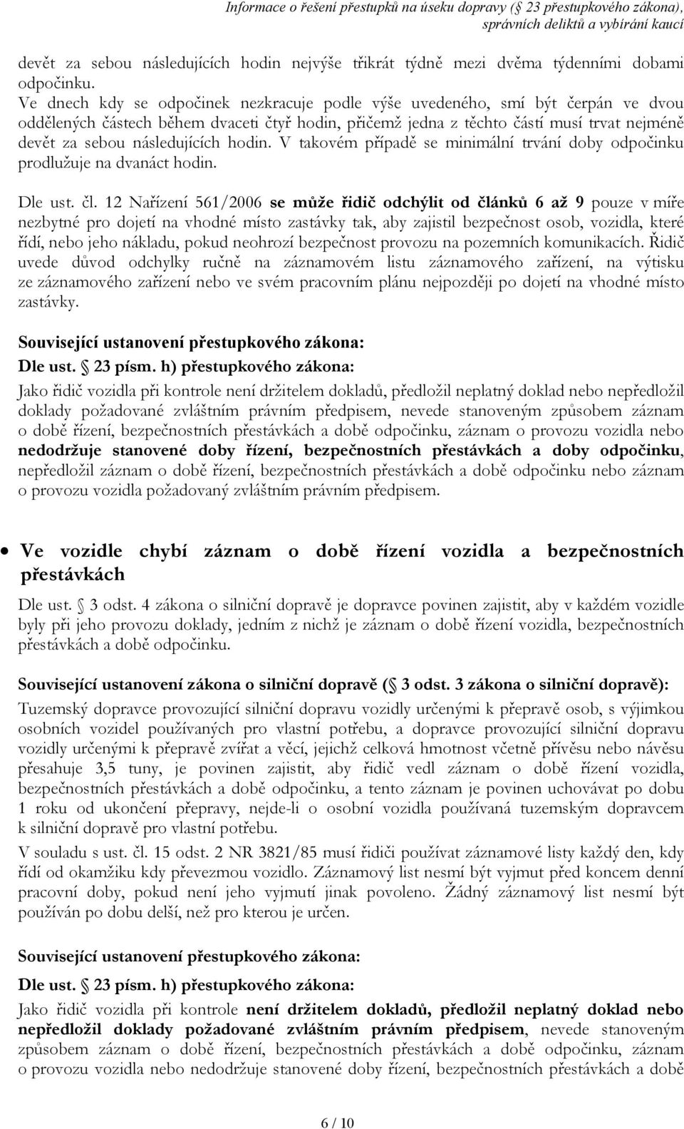 následujících hodin. V takovém případě se minimální trvání doby odpočinku prodlužuje na dvanáct hodin. Dle ust. čl.