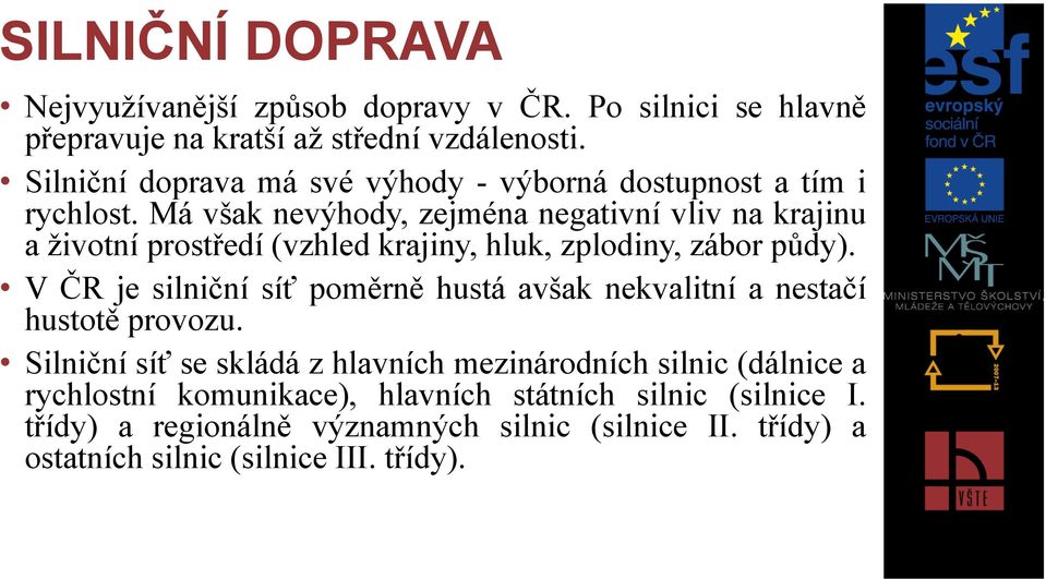 Má však nevýhody, zejména negativní vliv na krajinu a životní prostředí (vzhled krajiny, hluk, zplodiny, zábor půdy).