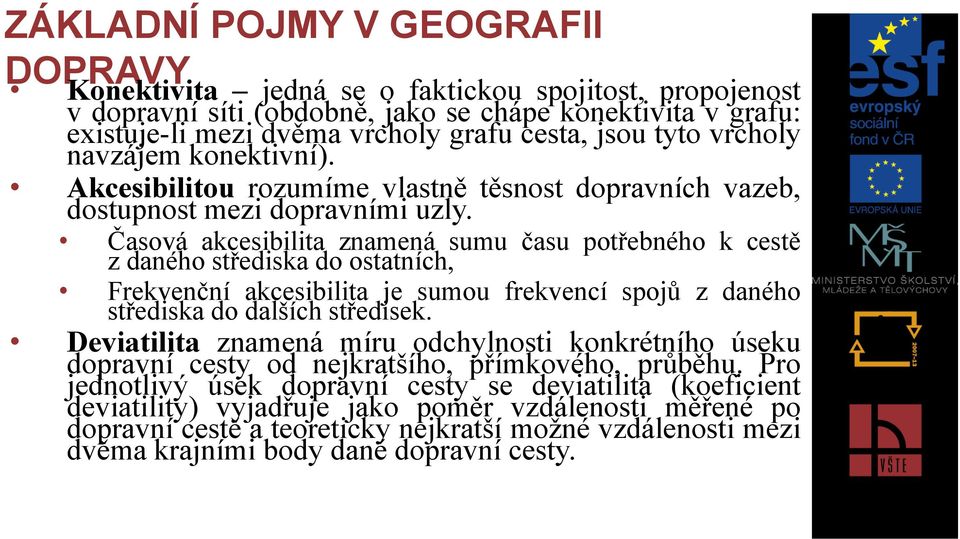 Časová akcesibilita znamená sumu času potřebného k cestě z daného střediska do ostatních, Frekvenční akcesibilita je sumou frekvencí spojů z daného střediska do dalších středisek.