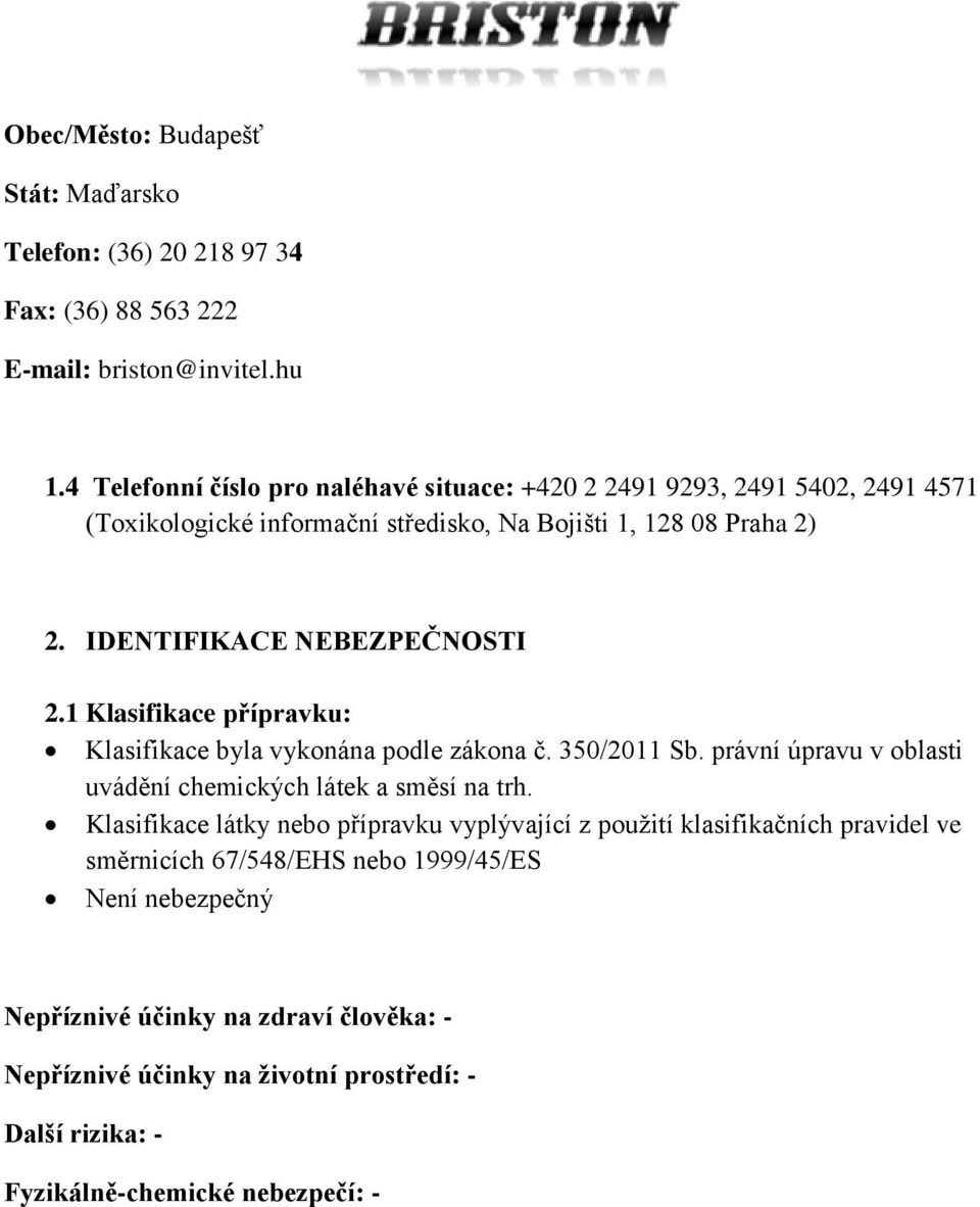 IDENTIFIKACE NEBEZPEČNOSTI 2.1 Klasifikace přípravku: Klasifikace byla vykonána podle zákona č. 350/2011 Sb. právní úpravu v oblasti uvádění chemických látek a směsí na trh.