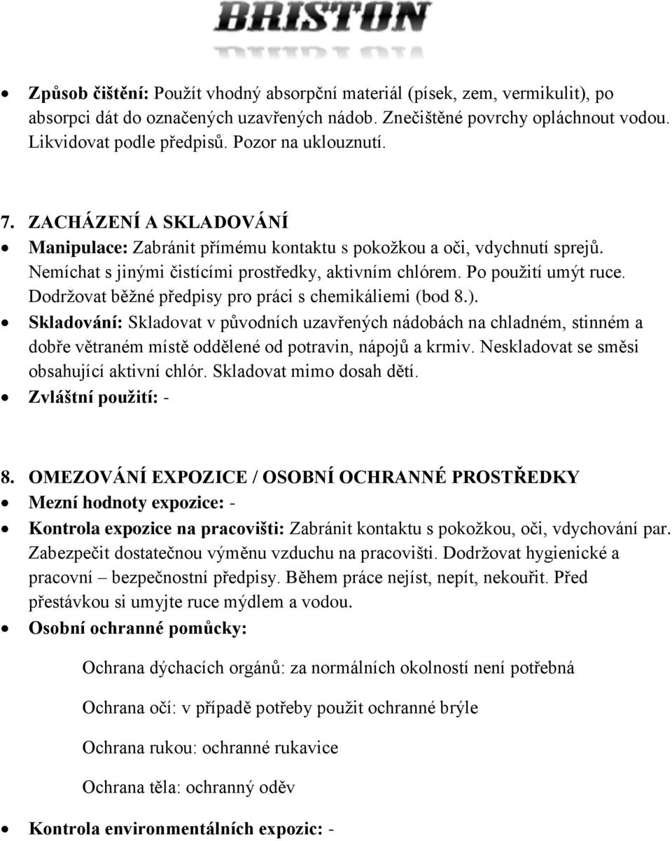 Dodržovat běžné předpisy pro práci s chemikáliemi (bod 8.). Skladování: Skladovat v původních uzavřených nádobách na chladném, stinném a dobře větraném místě oddělené od potravin, nápojů a krmiv.