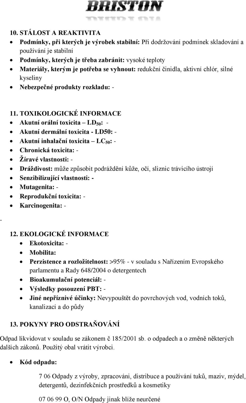 TOXIKOLOGICKÉ INFORMACE Akutní orální toxicita LD 50 : - Akutní dermální toxicita - LD50: - Akutní inhalační toxicita LC 50 : - Chronická toxicita: - Žíravé vlastnosti: - Dráždivost: může způsobit