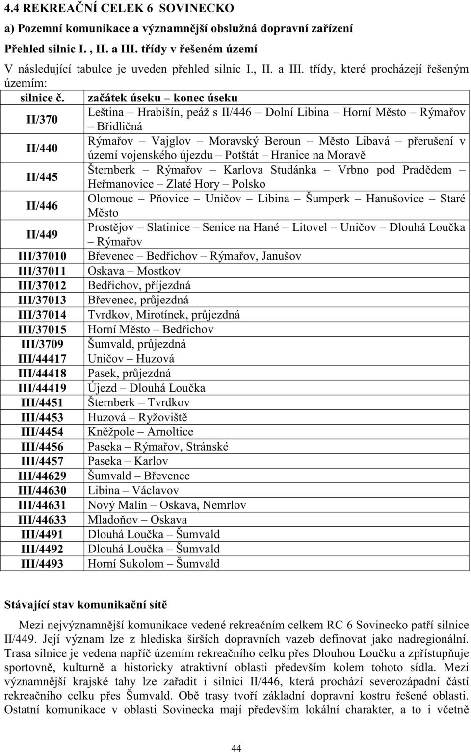 Potštát Hranice na Morav II/445 Šternberk Rýma ov Karlova Studánka Vrbno pod Prad dem He manovice Zlaté Hory Polsko II/446 Olomouc P ovice Uni ov Libina Šumperk Hanušovice Staré M sto II/449 Prost