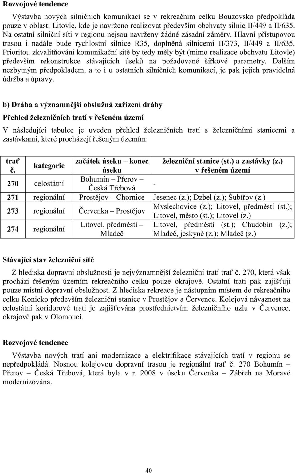 Prioritou zkvalit ování komunika ní sít by tedy m ly být (mimo realizace obchvatu Litovle) p edevším rekonstrukce stávajících úsek na požadované ší kové parametry.