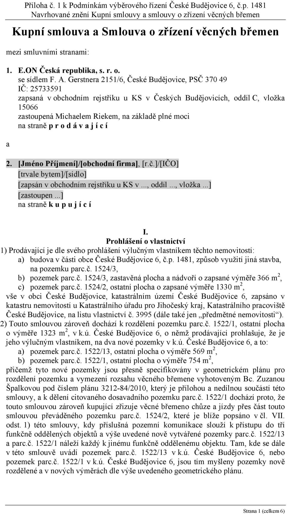 Gerstnera 2151/6, České Budějovice, PSČ 370 49 IČ: 25733591 zapsaná v obchodním rejstříku u KS v Českých Budějovicích, oddíl C, vložka 15066 zastoupená Michaelem Riekem, na základě plné moci na